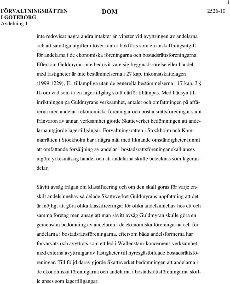 inkomstskattelagen (1999:1229), IL, tillämpliga utan de generella bestämmelserna i 17 kap. 3 IL om vad som är en lagertillgång skall därför tillämpas.