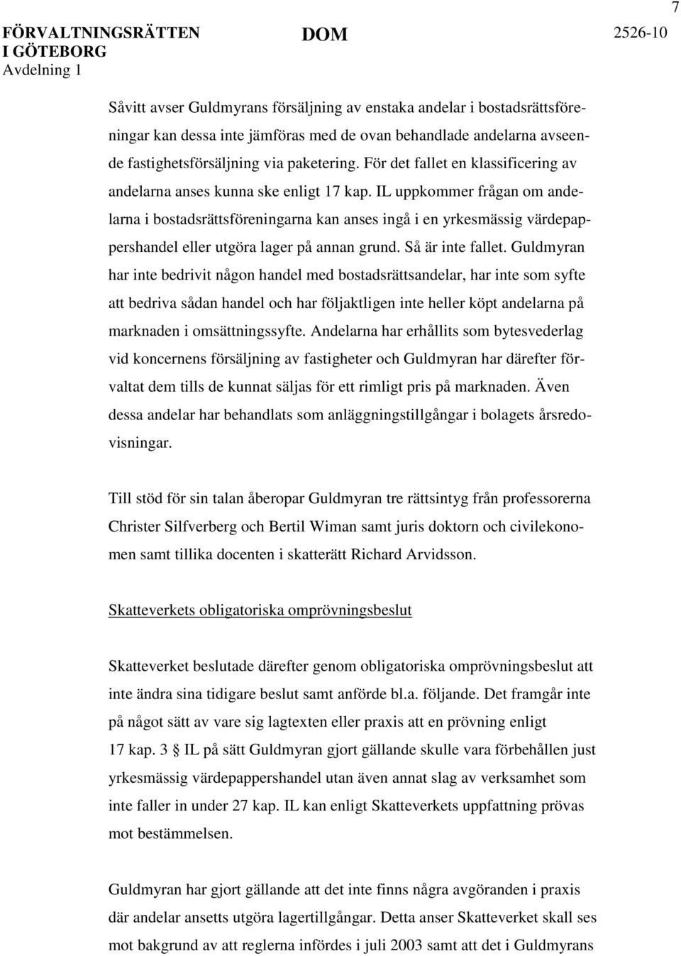 IL uppkommer frågan om andelarna i bostadsrättsföreningarna kan anses ingå i en yrkesmässig värdepappershandel eller utgöra lager på annan grund. Så är inte fallet.