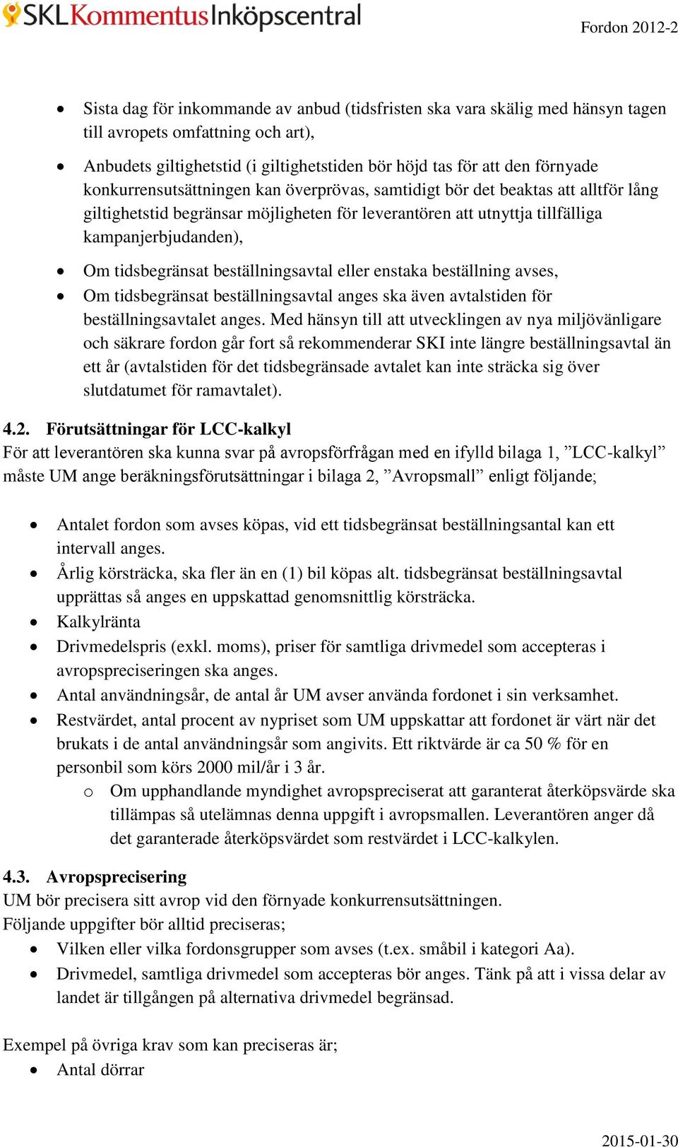 beställningsavtal eller enstaka beställning avses, Om tidsbegränsat beställningsavtal anges ska även avtalstiden för beställningsavtalet anges.