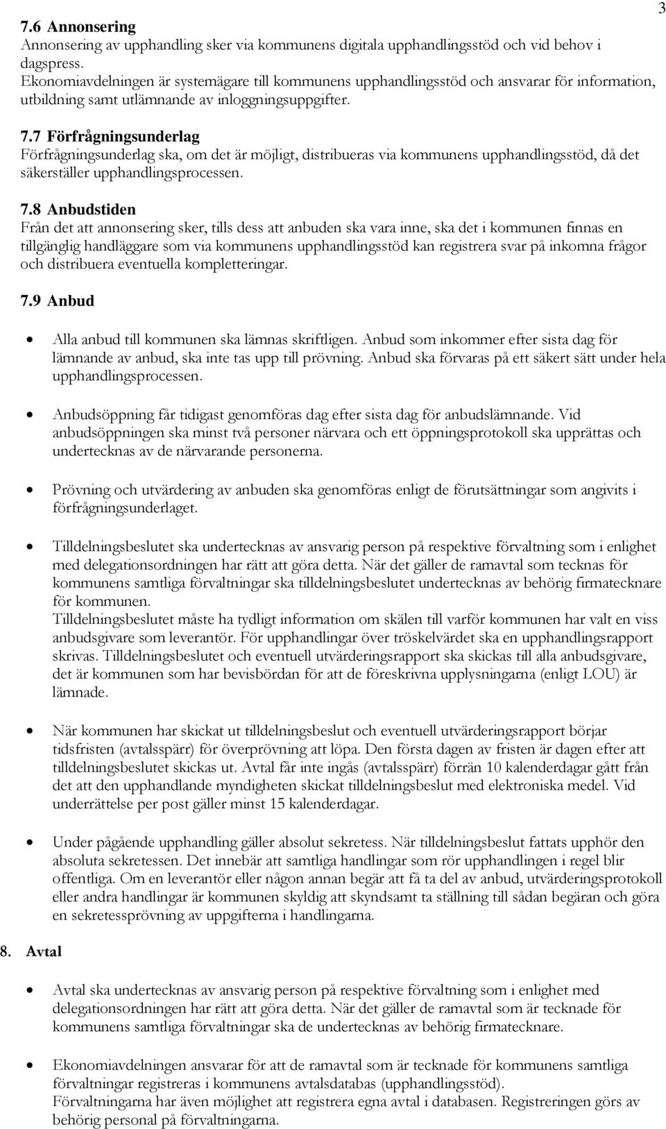 7 Förfrågningsunderlag Förfrågningsunderlag ska, om det är möjligt, distribueras via kommunens upphandlingsstöd, då det säkerställer upphandlingsprocessen. 7.