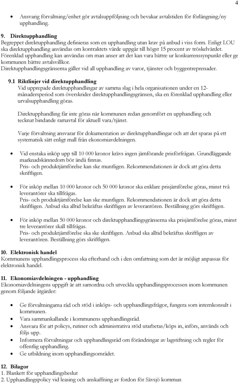 Enligt LOU ska direktupphandling användas om kontraktets värde uppgår till högst 15 procent av tröskelvärdet.