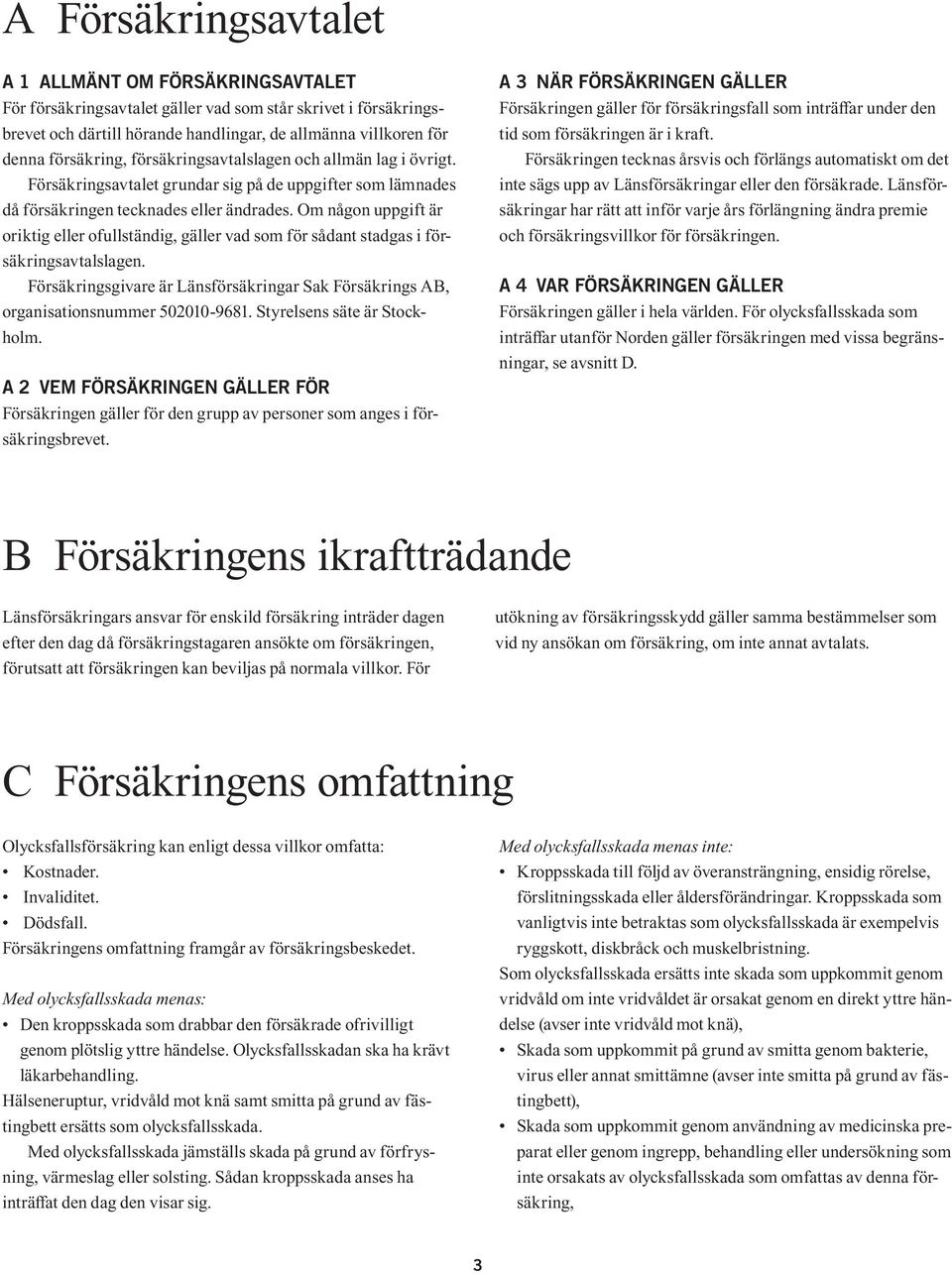 Om någon uppgift är oriktig eller ofullständig, gäller vad som för sådant stadgas i försäkringsavtalslagen. Försäkringsgivare är Länsförsäkringar Sak Försäkrings AB, organisationsnummer 502010-9681.