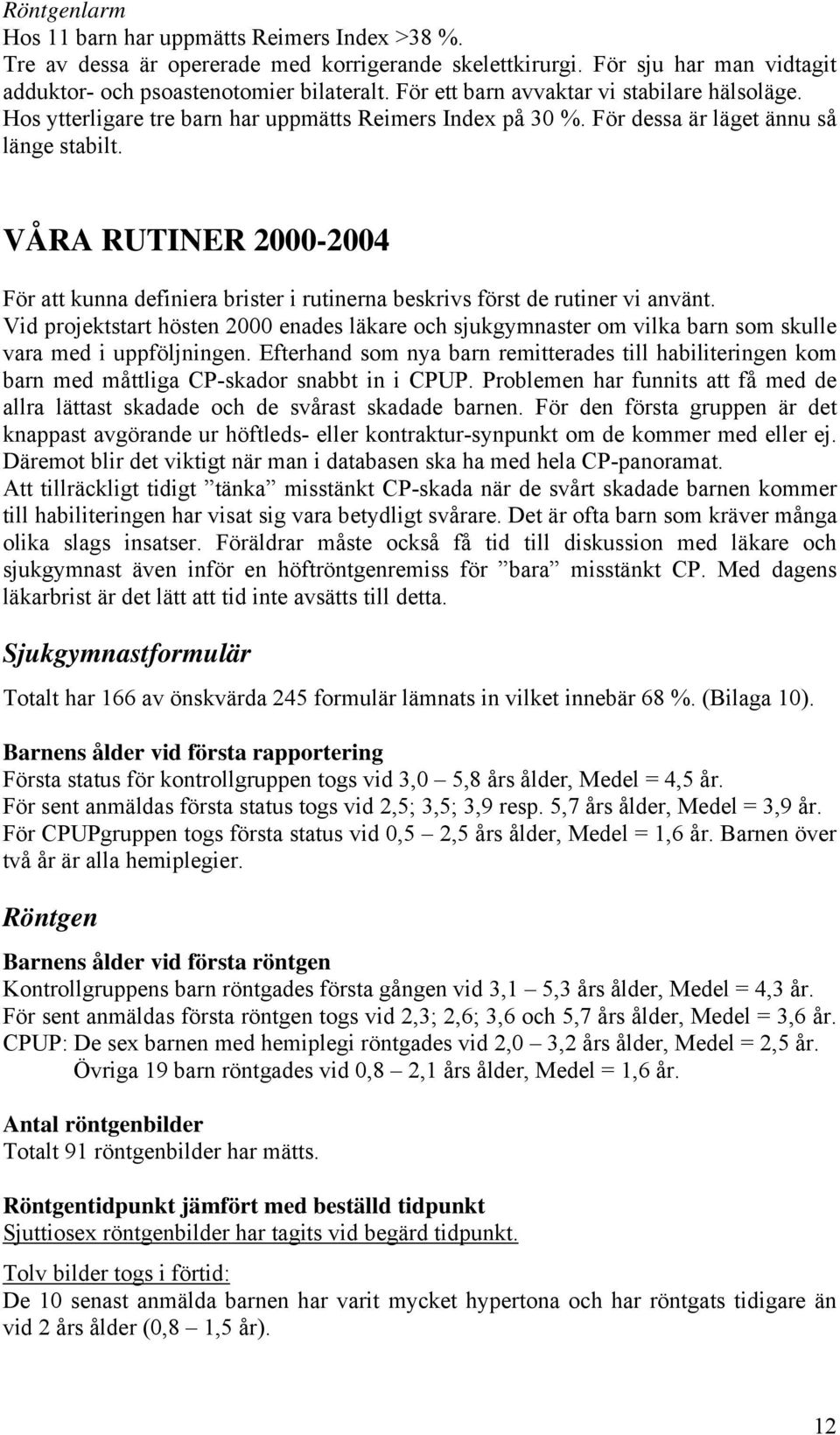 VÅRA RUTINER 2000-2004 För att kunna definiera brister i rutinerna beskrivs först de rutiner vi använt.