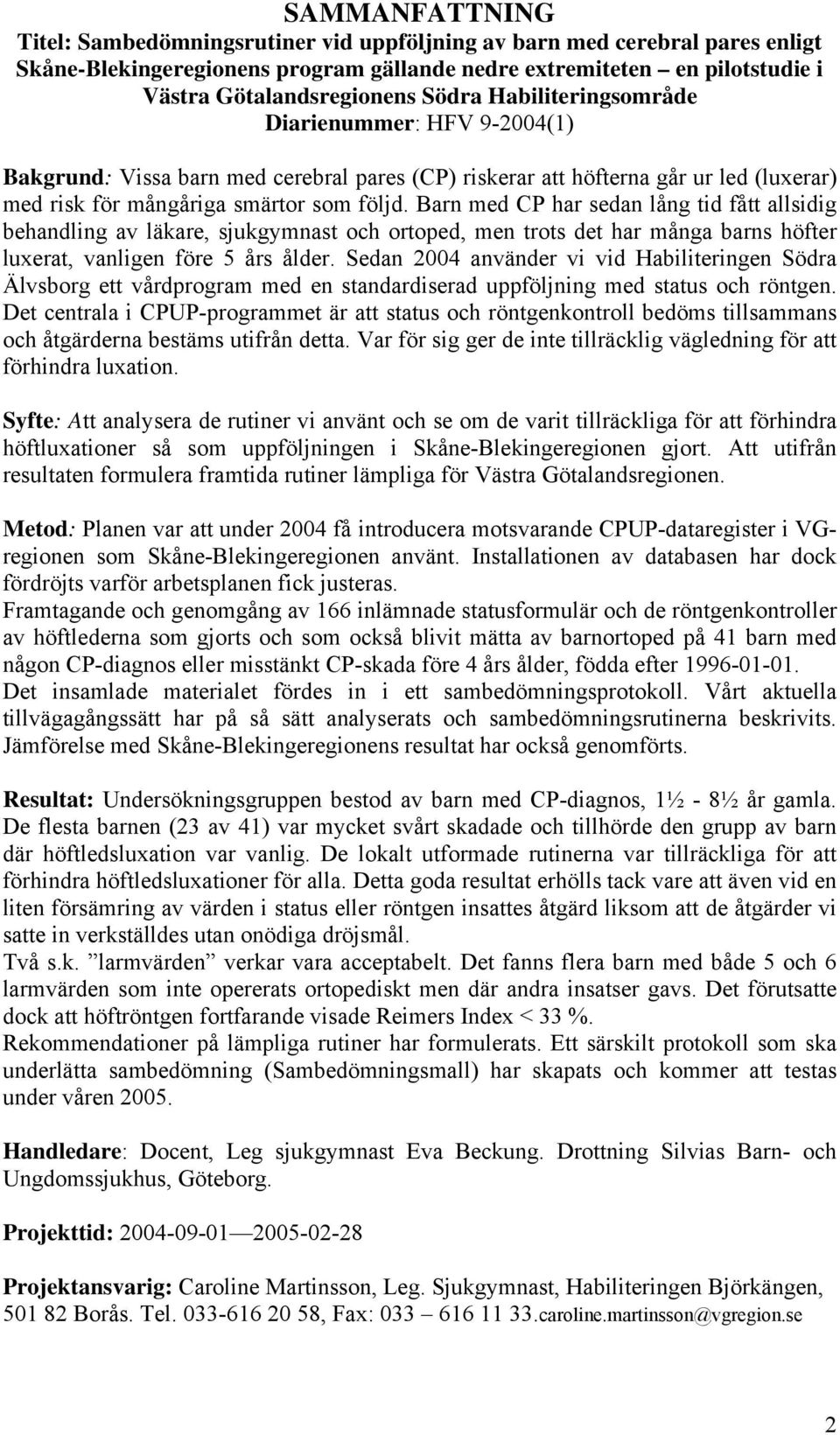 Barn med CP har sedan lång tid fått allsidig behandling av läkare, sjukgymnast och ortoped, men trots det har många barns höfter luxerat, vanligen före 5 års ålder.