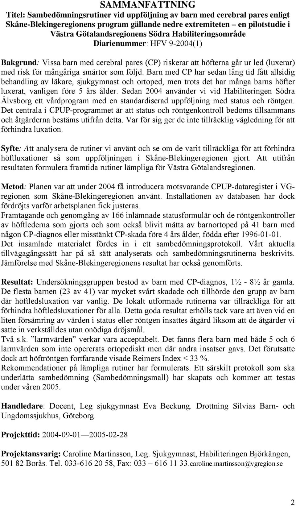 Barn med CP har sedan lång tid fått allsidig behandling av läkare, sjukgymnast och ortoped, men trots det har många barns höfter luxerat, vanligen före 5 års ålder.