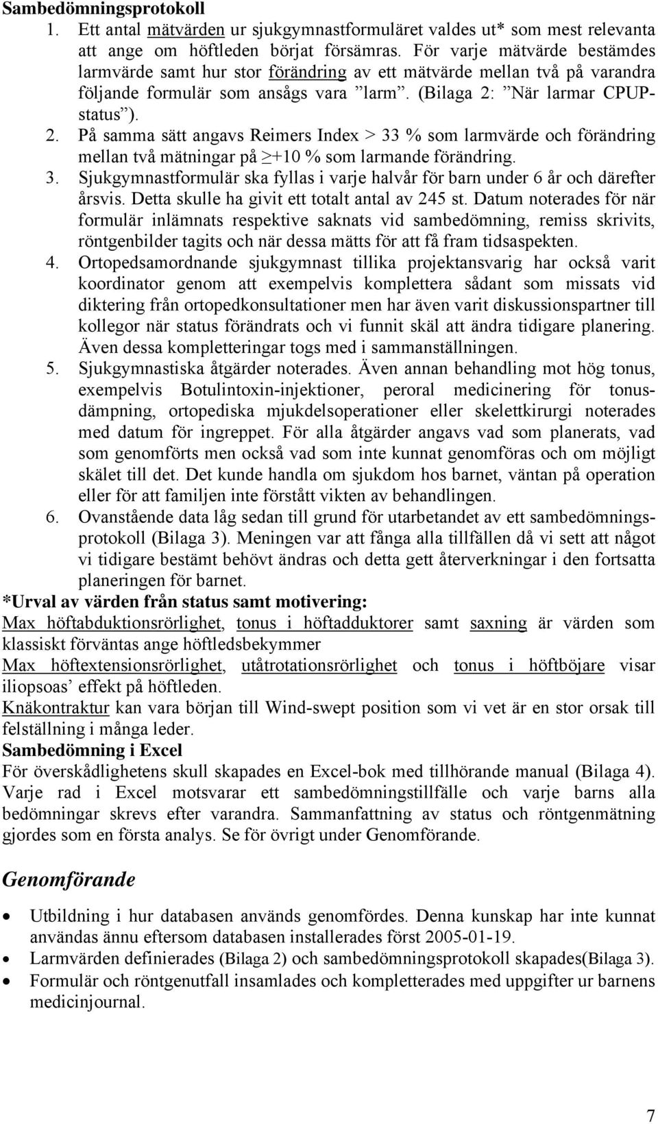 När larmar CPUPstatus ). 2. På samma sätt angavs Reimers Index > 33 % som larmvärde och förändring mellan två mätningar på +10 % som larmande förändring. 3. Sjukgymnastformulär ska fyllas i varje halvår för barn under 6 år och därefter årsvis.