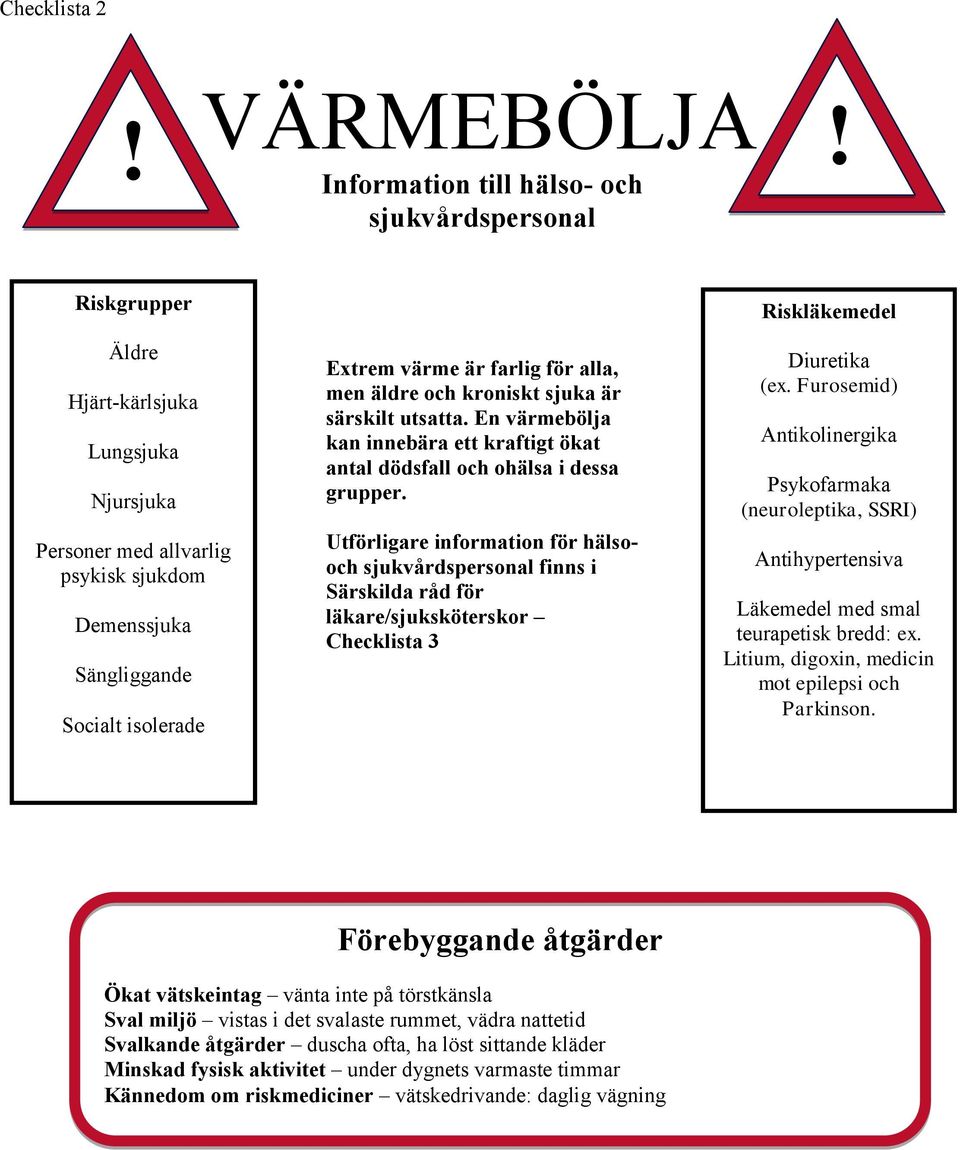 farlig för alla, men äldre och kroniskt sjuka är särskilt utsatta. En värmebölja kan innebära ett kraftigt ökat antal dödsfall och ohälsa i dessa grupper.