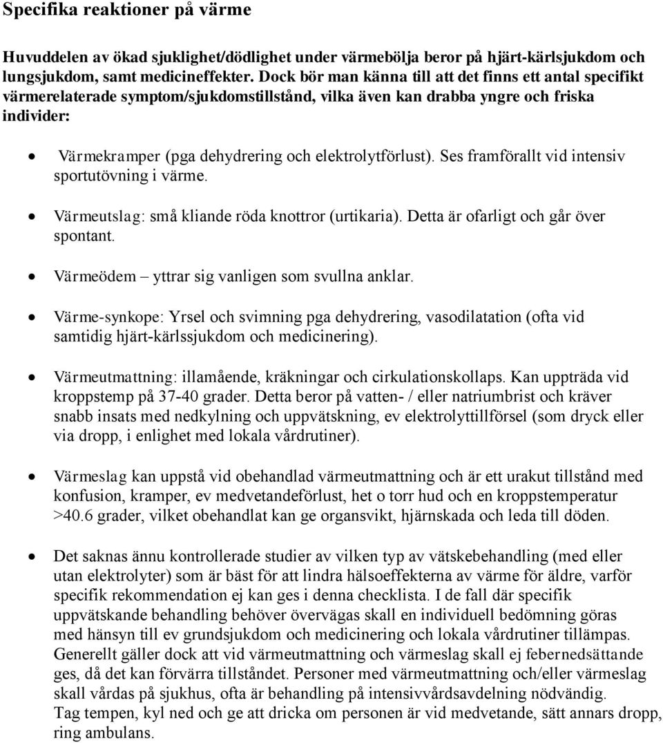elektrolytförlust). Ses framförallt vid intensiv sportutövning i värme. Värmeutslag: små kliande röda knottror (urtikaria). Detta är ofarligt och går över spontant.