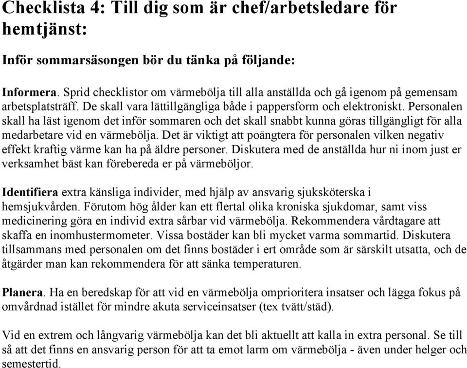 Personalen skall ha läst igenom det inför sommaren och det skall snabbt kunna göras tillgängligt för alla medarbetare vid en värmebölja.