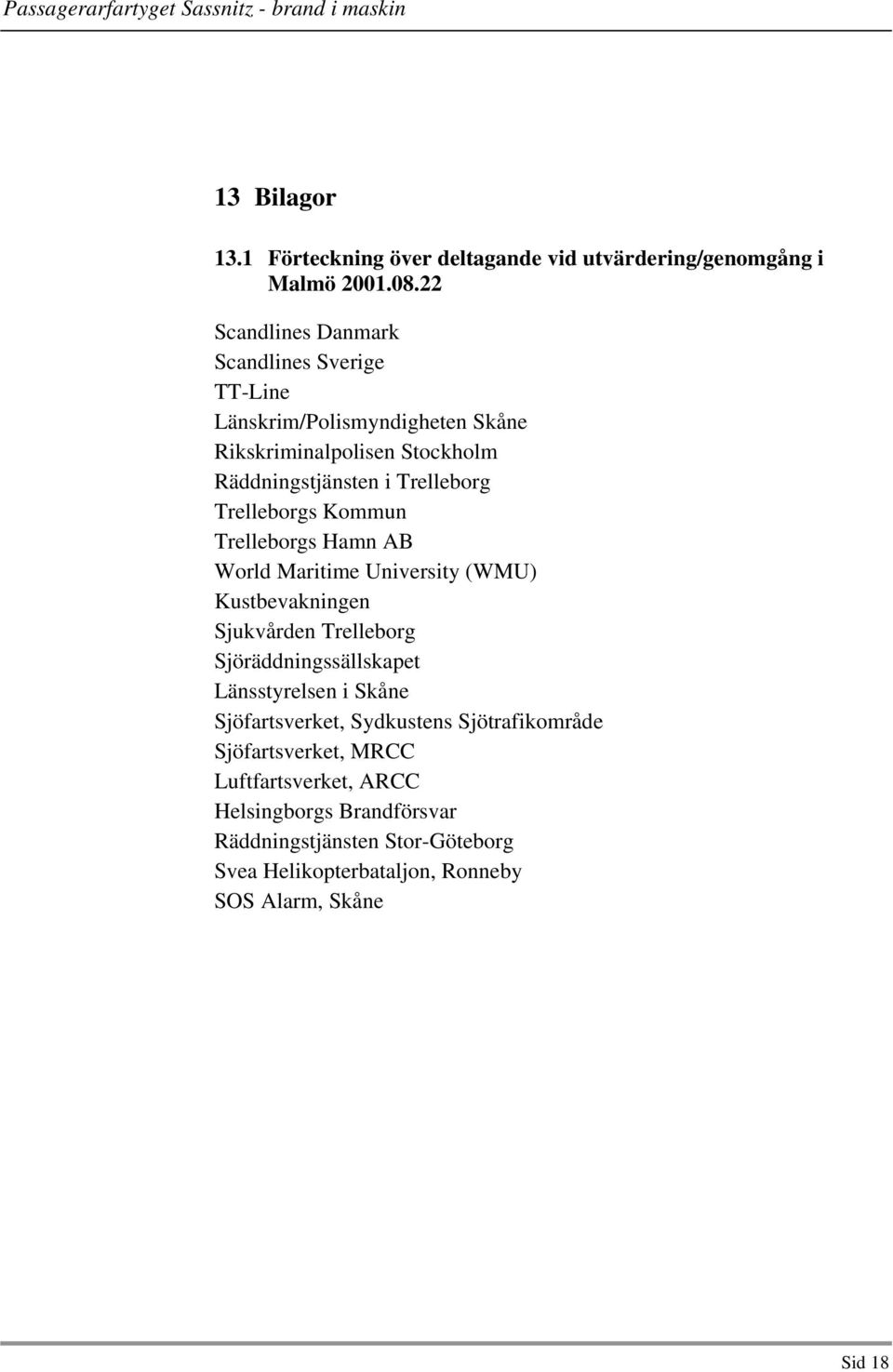 Trelleborgs Kommun Trelleborgs Hamn AB World Maritime University (WMU) Kustbevakningen Sjukvården Trelleborg Sjöräddningssällskapet Länsstyrelsen