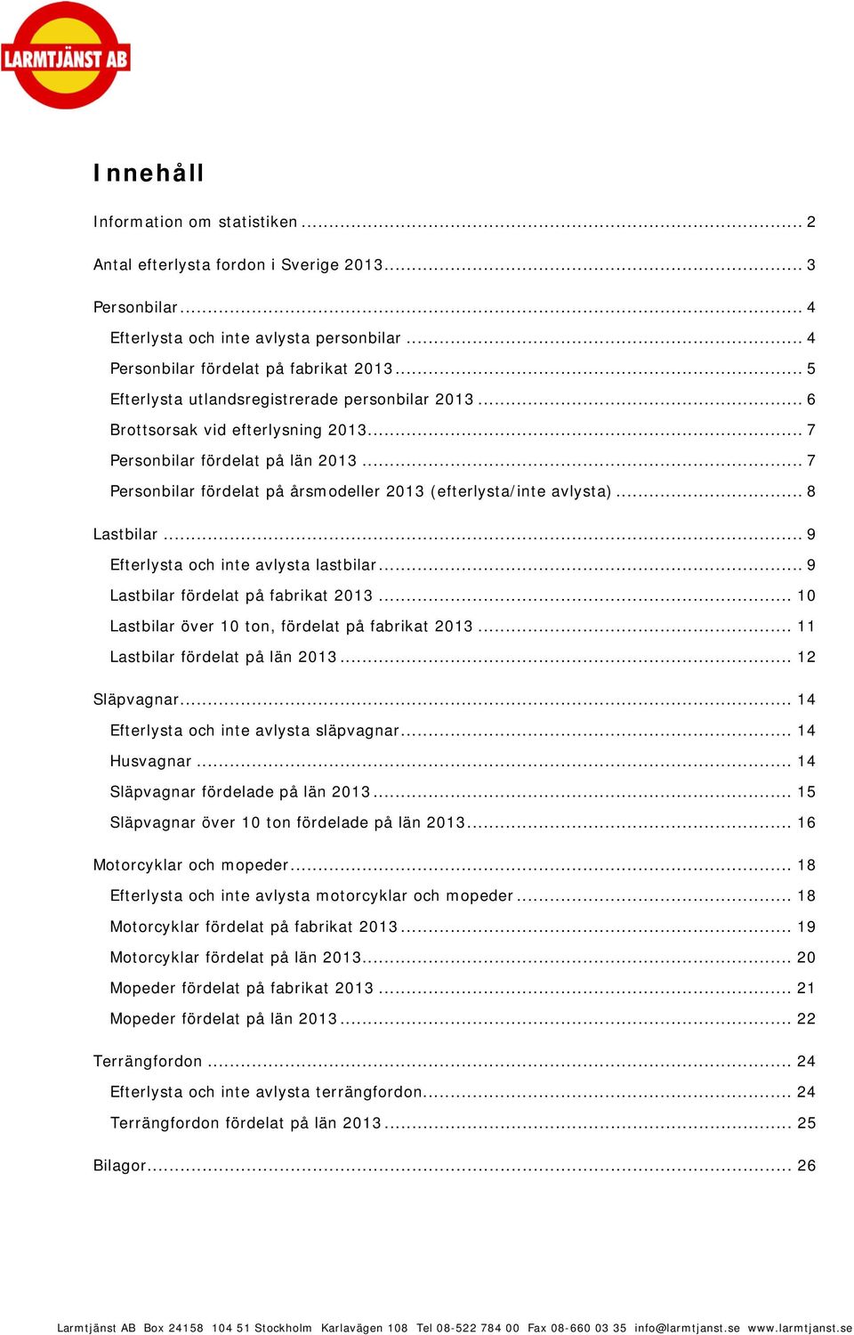 .. 8 Lastbilar... 9 Efterlysta och inte avlysta lastbilar... 9 Lastbilar fördelat på fabrikat 2013... 10 Lastbilar över 10 ton, fördelat på fabrikat 2013... 11 Lastbilar fördelat på län 2013.