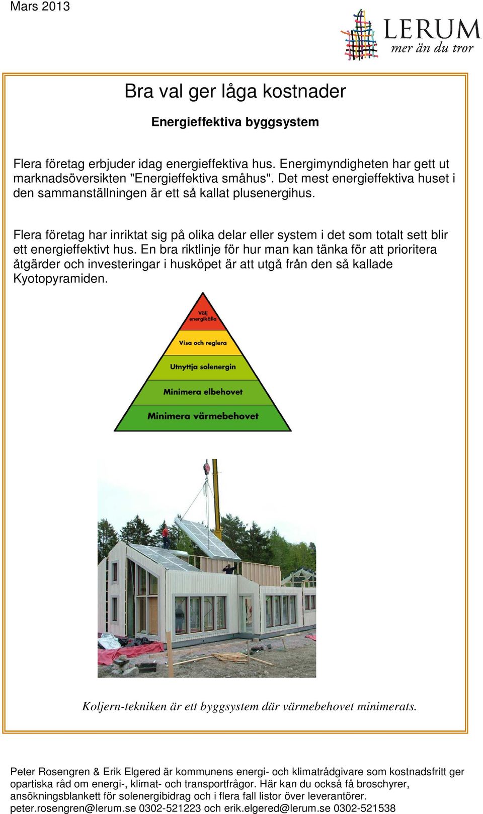 Det mest energieffektiva huset i den sammanställningen är ett så kallat plusenergihus.