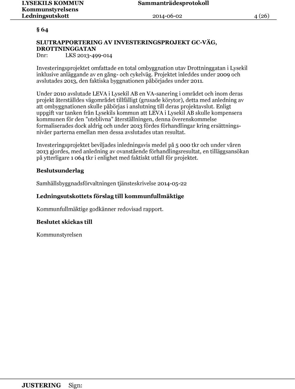 Under 2010 avslutade LEVA i Lysekil AB en VA-sanering i området och inom deras projekt återställdes vägområdet tillfälligt (grusade körytor), detta med anledning av att ombyggnationen skulle påbörjas