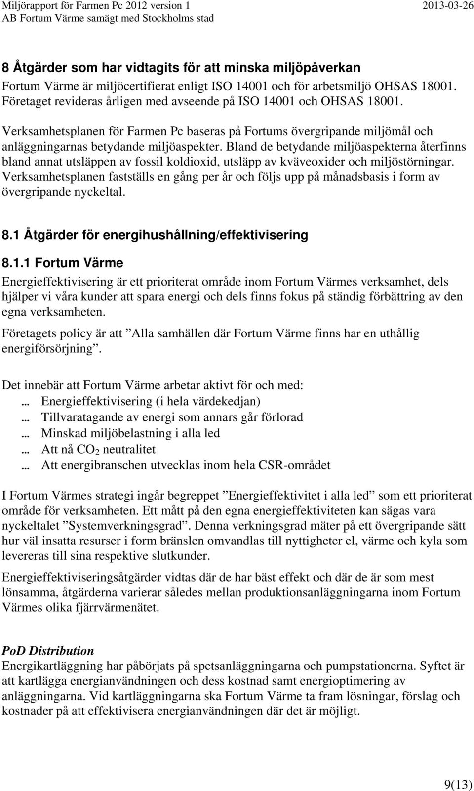 Bland de betydande miljöaspekterna återfinns bland annat utsläppen av fossil koldioxid, utsläpp av kväveoxider och miljöstörningar.