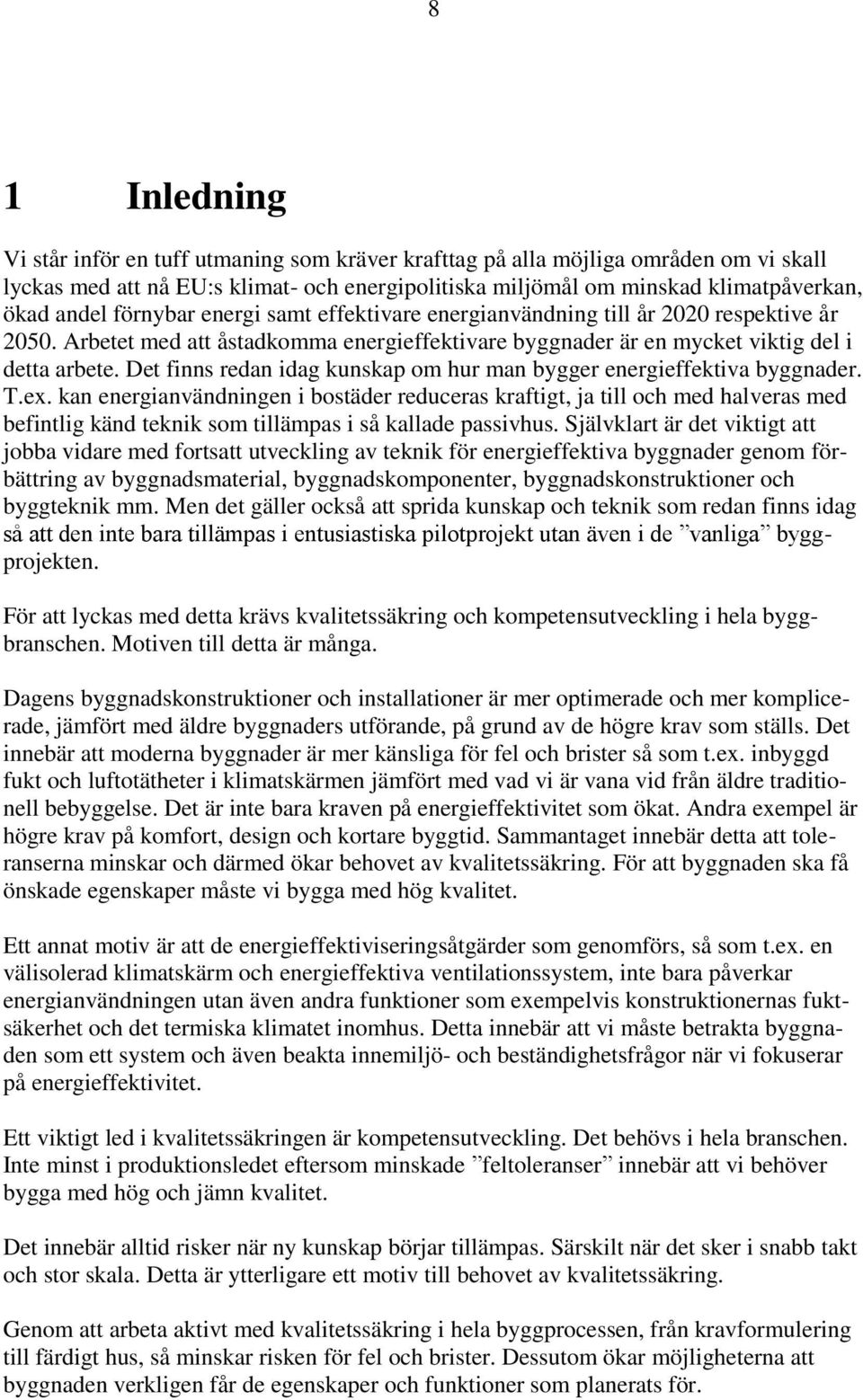 Det finns redan idag kunskap om hur man bygger energieffektiva byggnader. T.ex.