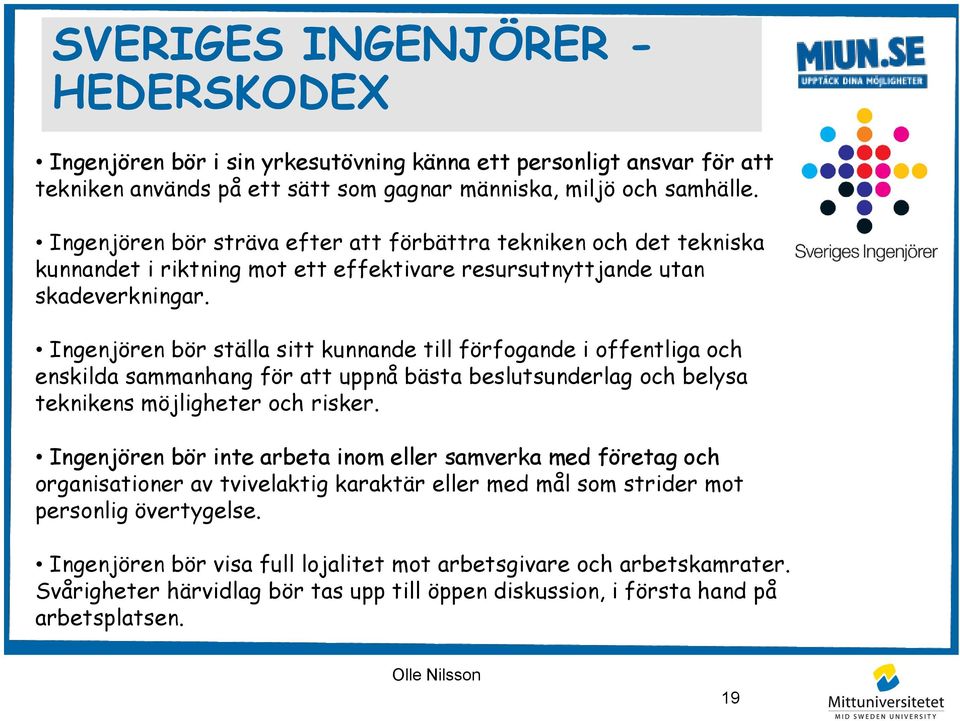 Ingenjören bör ställa sitt kunnande till förfogande i offentliga och enskilda sammanhang för att uppnå bästa beslutsunderlag och belysa teknikens möjligheter och risker.