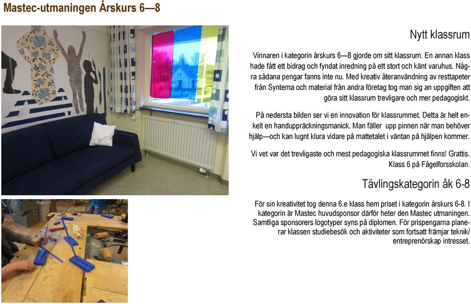 Med kreativ återanvändning av resttapeter från Syntema och material från andra företag tog man sig an uppgiften att göra sitt klassrum trevligare och mer pedagogiskt.