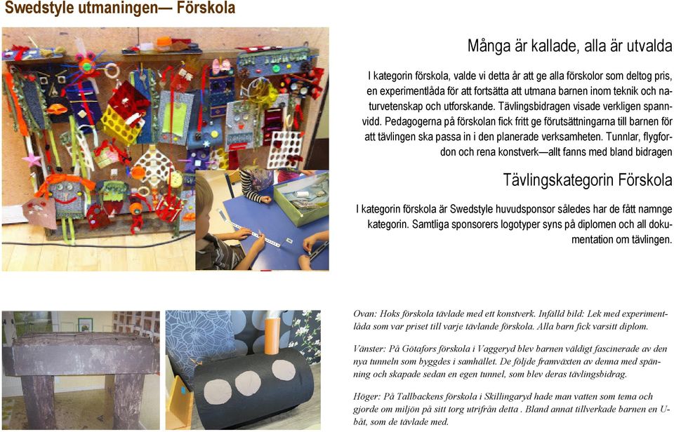 Pedagogerna på förskolan fick fritt ge förutsättningarna till barnen för att tävlingen ska passa in i den planerade verksamheten.