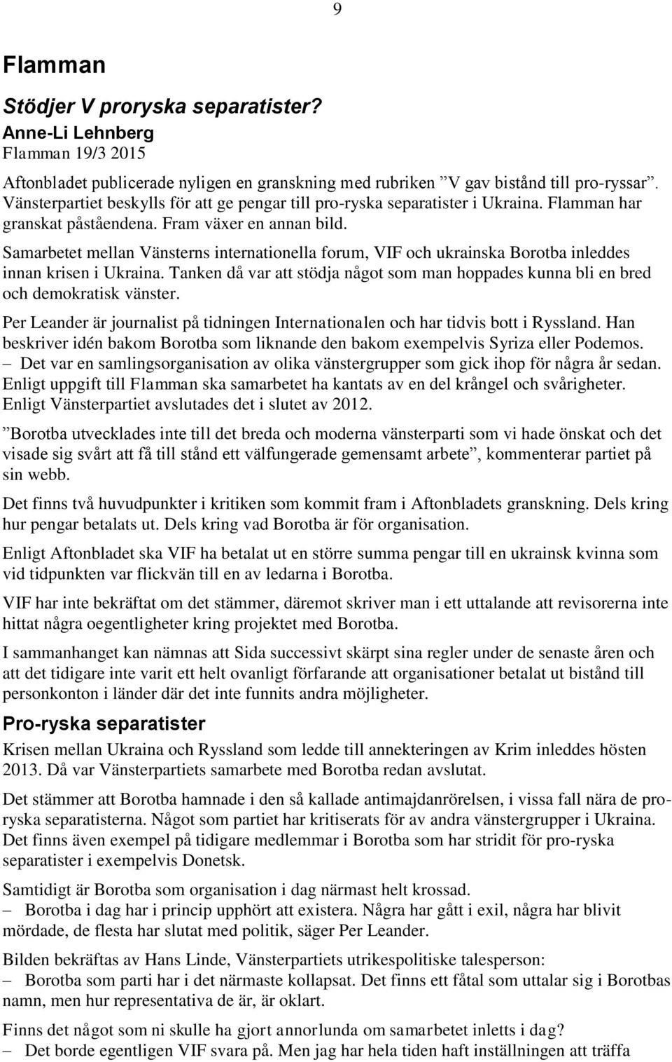Samarbetet mellan Vänsterns internationella forum, VIF och ukrainska Borotba inleddes innan krisen i Ukraina. Tanken då var att stödja något som man hoppades kunna bli en bred och demokratisk vänster.