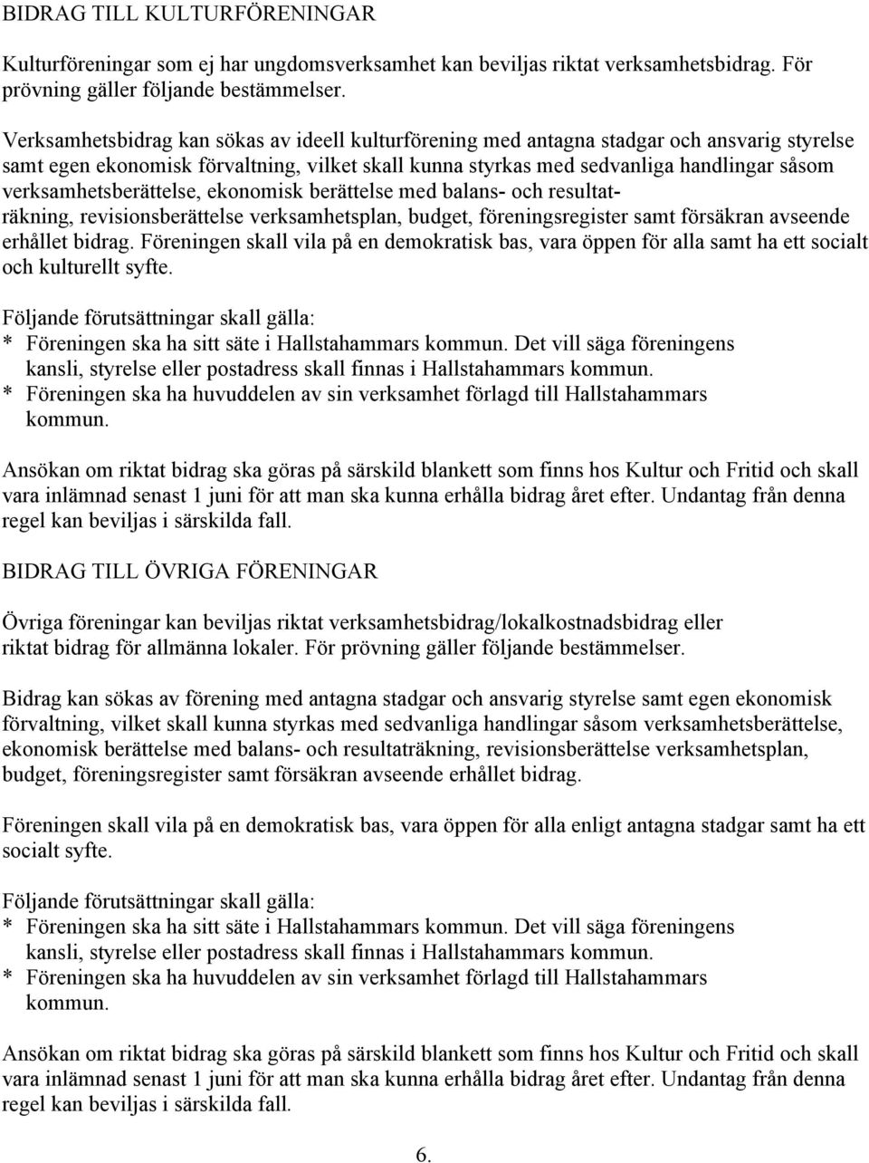 verksamhetsberättelse, ekonomisk berättelse med balans- och resultaträkning, revisionsberättelse verksamhetsplan, budget, föreningsregister samt försäkran avseende erhållet bidrag.