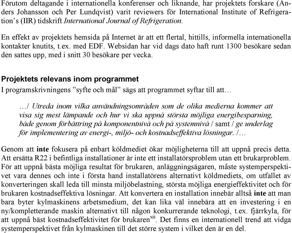 Websidan har vid dags dato haft runt 1300 besökare sedan den sattes upp, med i snitt 30 besökare per vecka.