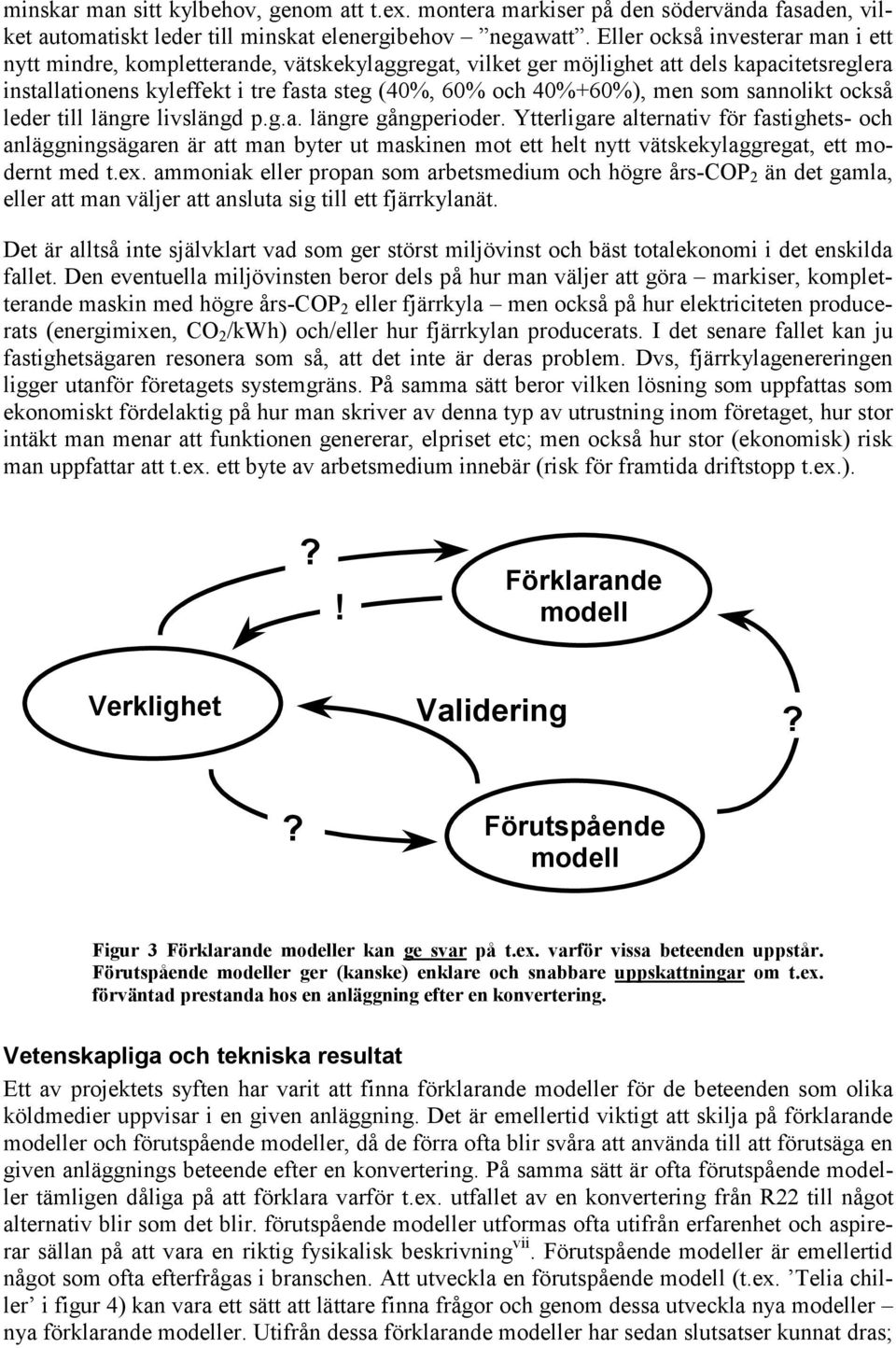 som sannolikt också leder till längre livslängd p.g.a. längre gångperioder.