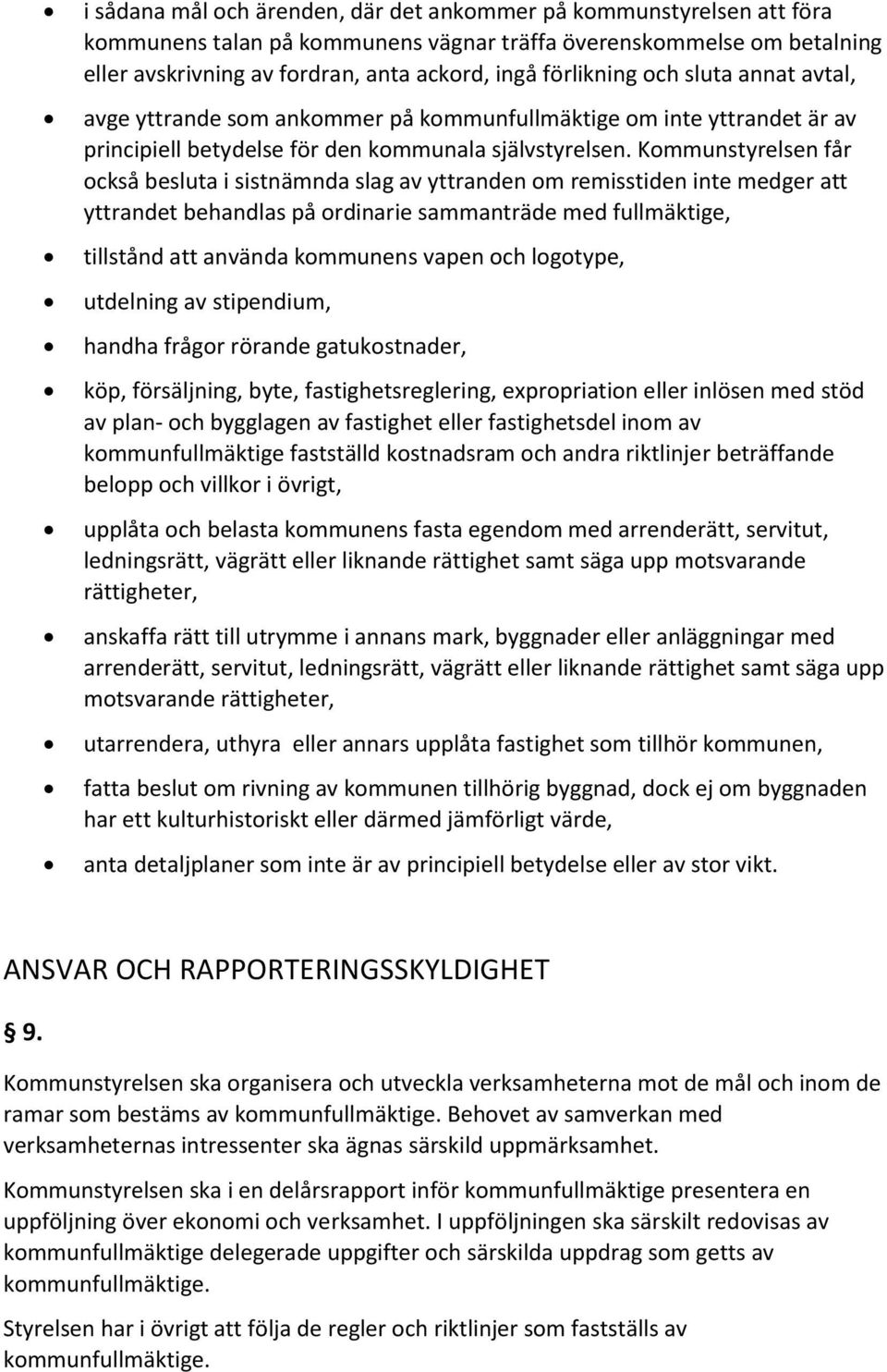 Kommunstyrelsen får också besluta i sistnämnda slag av yttranden om remisstiden inte medger att yttrandet behandlas på ordinarie sammanträde med fullmäktige, tillstånd att använda kommunens vapen och