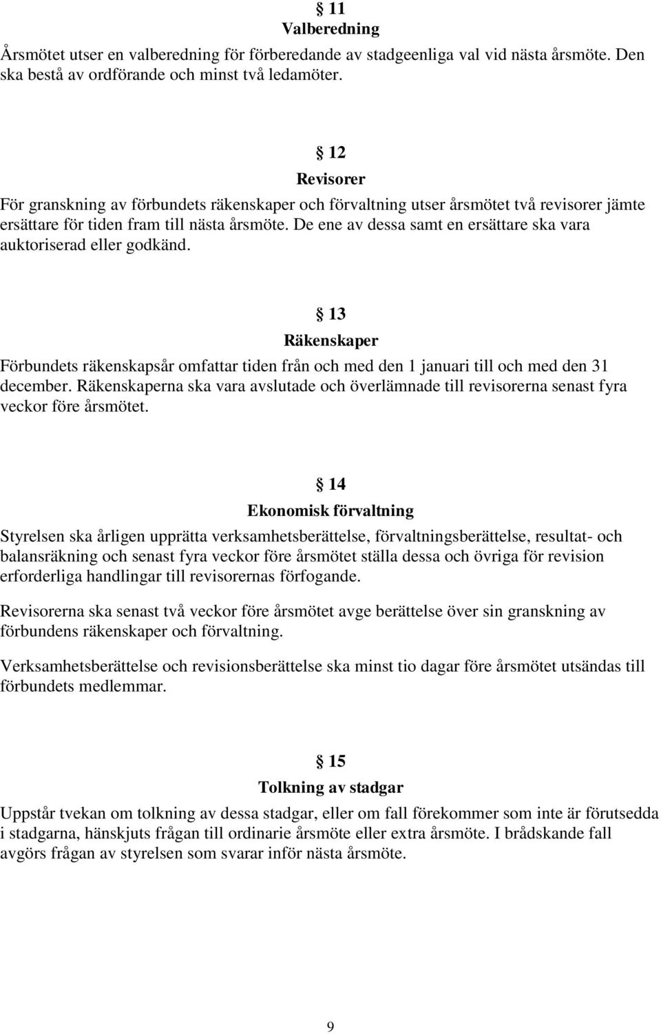 De ene av dessa samt en ersättare ska vara auktoriserad eller godkänd. 13 Räkenskaper Förbundets räkenskapsår omfattar tiden från och med den 1 januari till och med den 31 december.