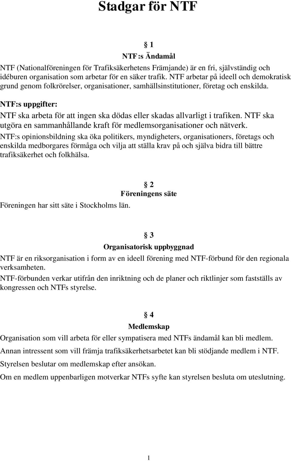 NTF:s uppgifter: NTF ska arbeta för att ingen ska dödas eller skadas allvarligt i trafiken. NTF ska utgöra en sammanhållande kraft för medlemsorganisationer och nätverk.