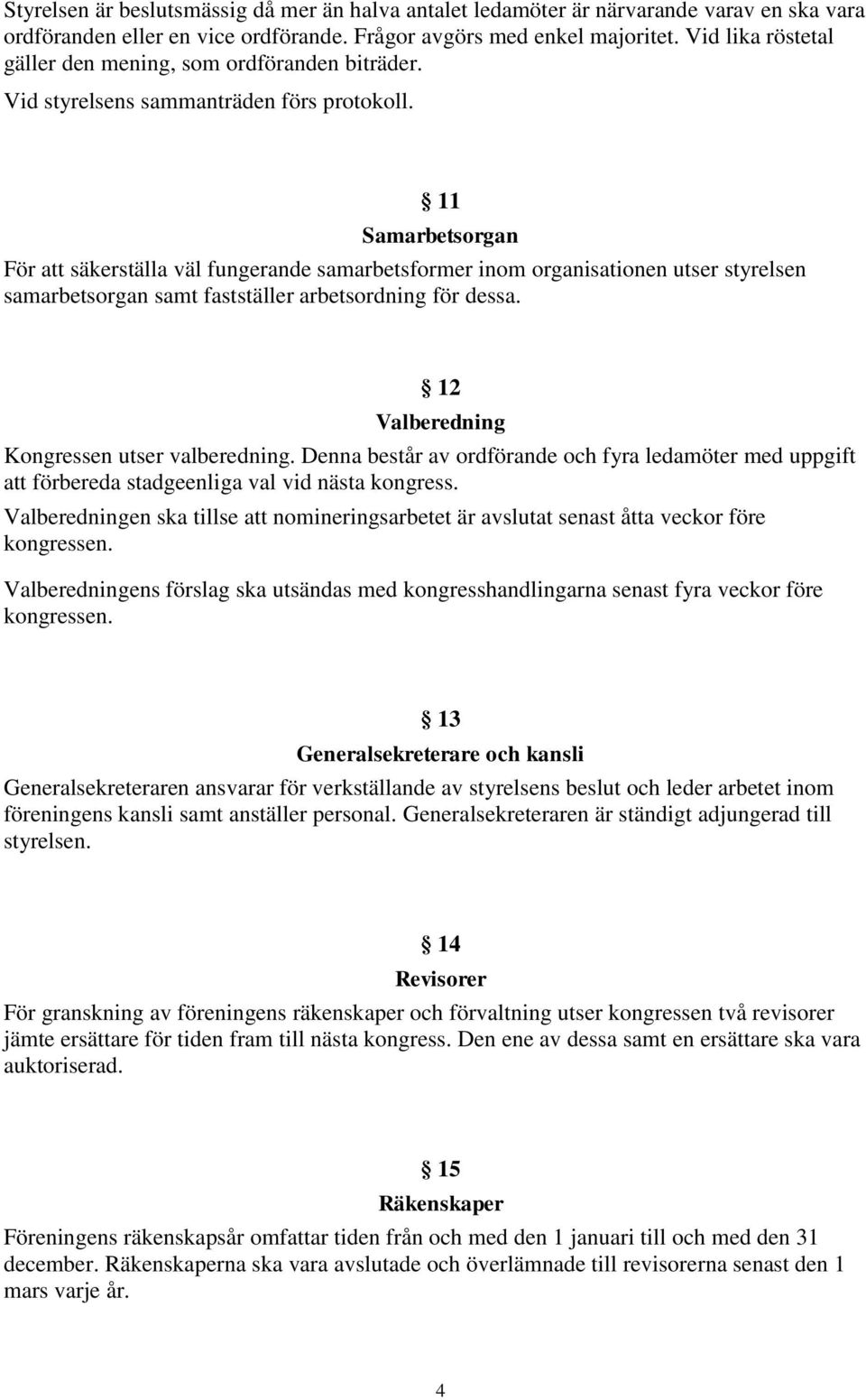 11 Samarbetsorgan För att säkerställa väl fungerande samarbetsformer inom organisationen utser styrelsen samarbetsorgan samt fastställer arbetsordning för dessa.