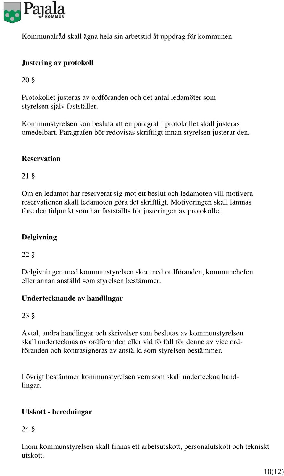 Reservation 21 Om en ledamot har reserverat sig mot ett beslut och ledamoten vill motivera reservationen skall ledamoten göra det skriftligt.