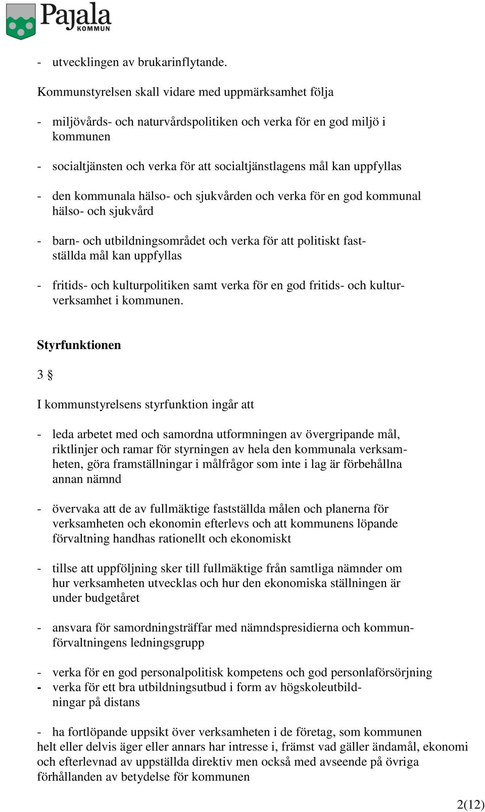 uppfyllas - den kommunala hälso- och sjukvården och verka för en god kommunal hälso- och sjukvård - barn- och utbildningsområdet och verka för att politiskt fastställda mål kan uppfyllas - fritids-