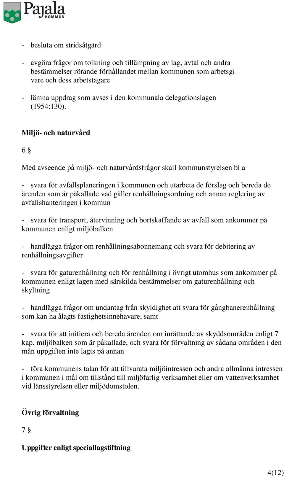 Miljö- och naturvård 6 Med avseende på miljö- och naturvårdsfrågor skall kommunstyrelsen bl a - svara för avfallsplaneringen i kommunen och utarbeta de förslag och bereda de ärenden som är påkallade