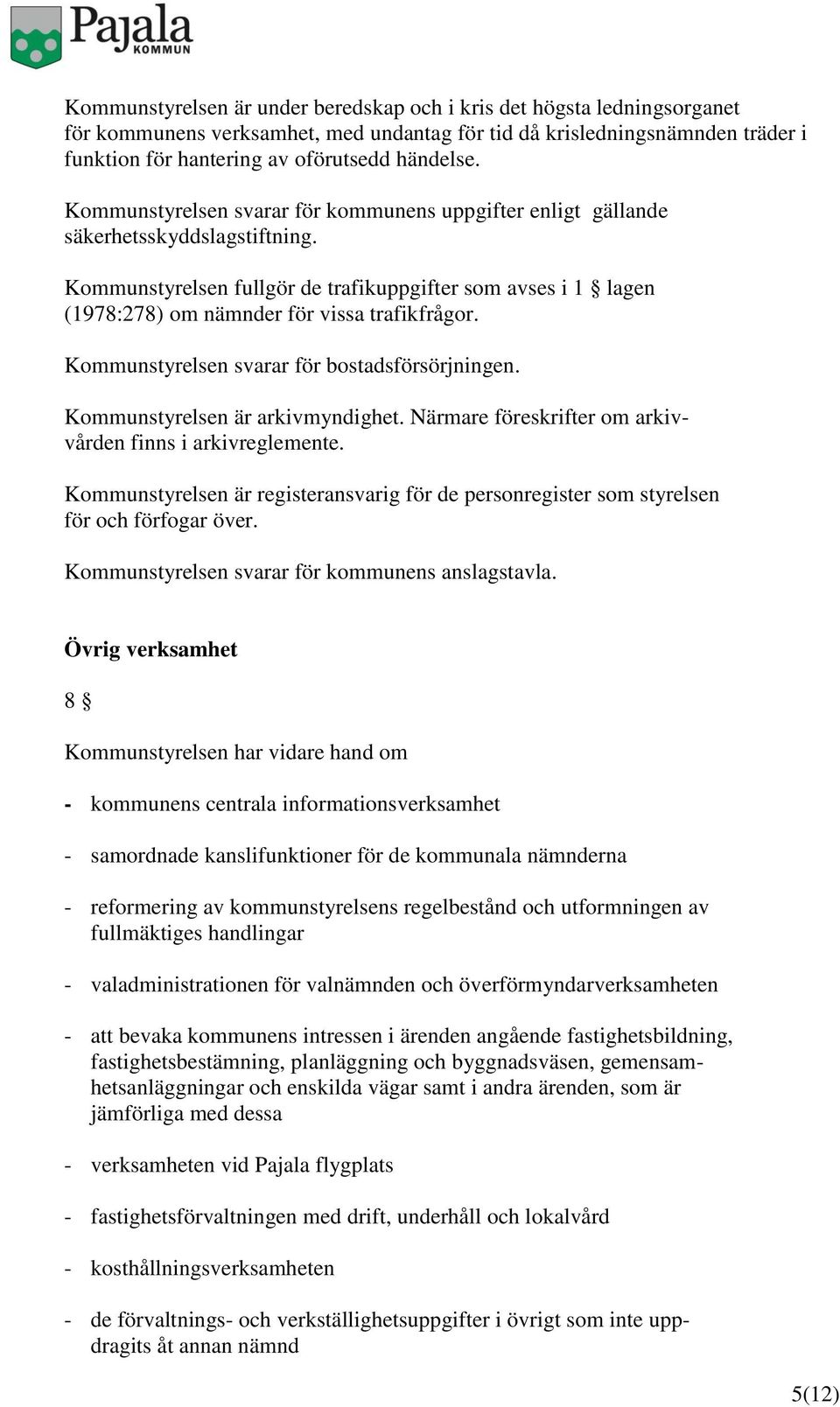 Kommunstyrelsen svarar för bostadsförsörjningen. Kommunstyrelsen är arkivmyndighet. Närmare föreskrifter om arkivvården finns i arkivreglemente.