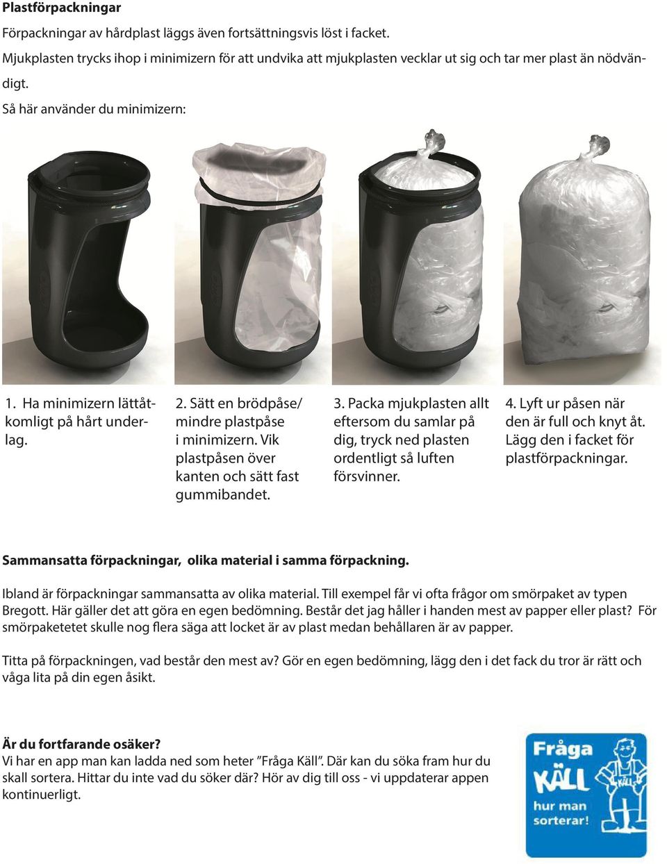 Sätt en brödpåse/ mindre plastpåse i minimizern. Vik plastpåsen över kanten och sätt fast gummibandet. 3.