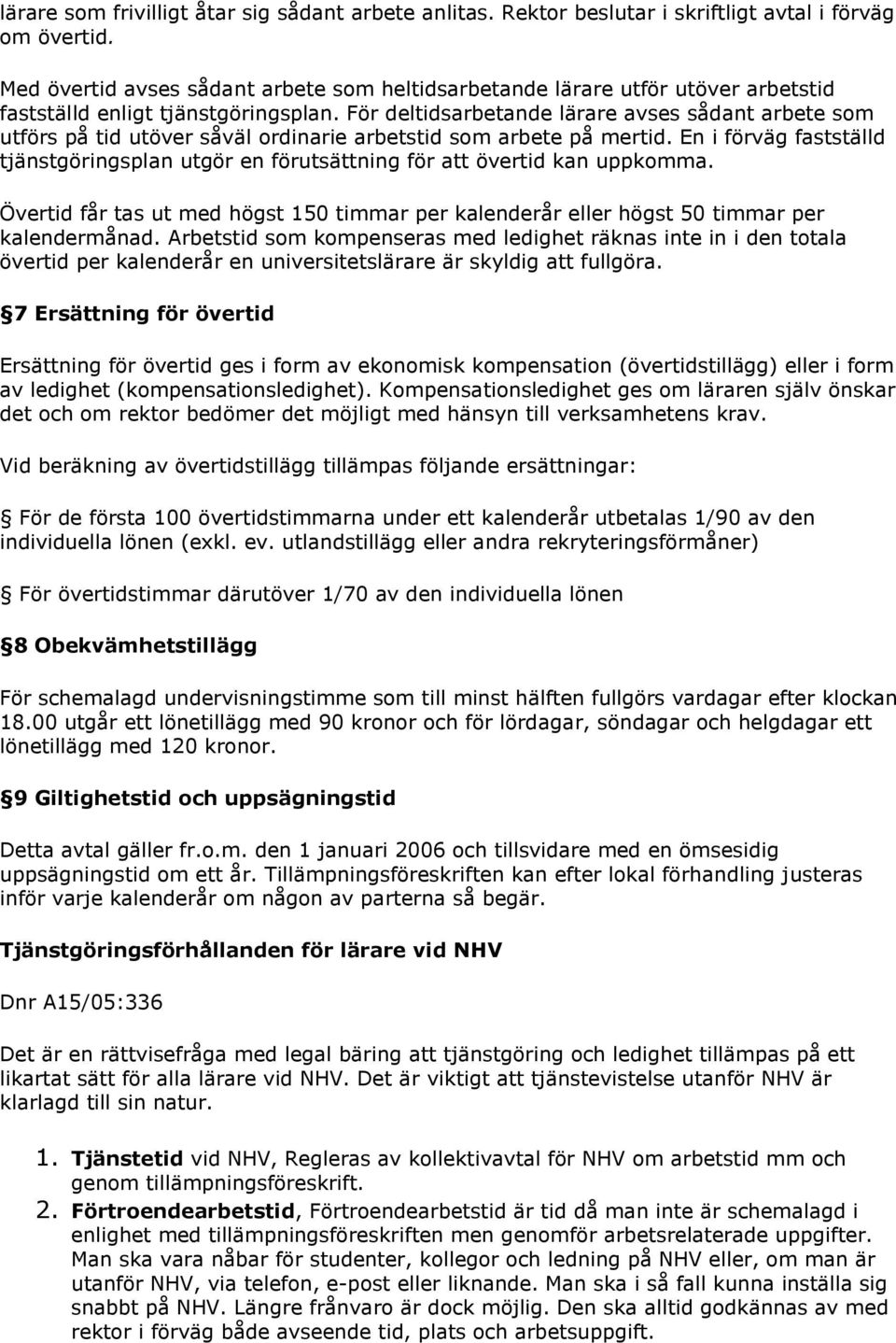 För deltidsarbetande lärare avses sådant arbete som utförs på tid utöver såväl ordinarie arbetstid som arbete på mertid.