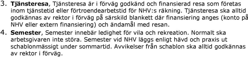 Tjänsteresa ska alltid godkännas av rektor i förväg på särskild blankett där finansiering anges (konto på NHV eller extern finansiering)