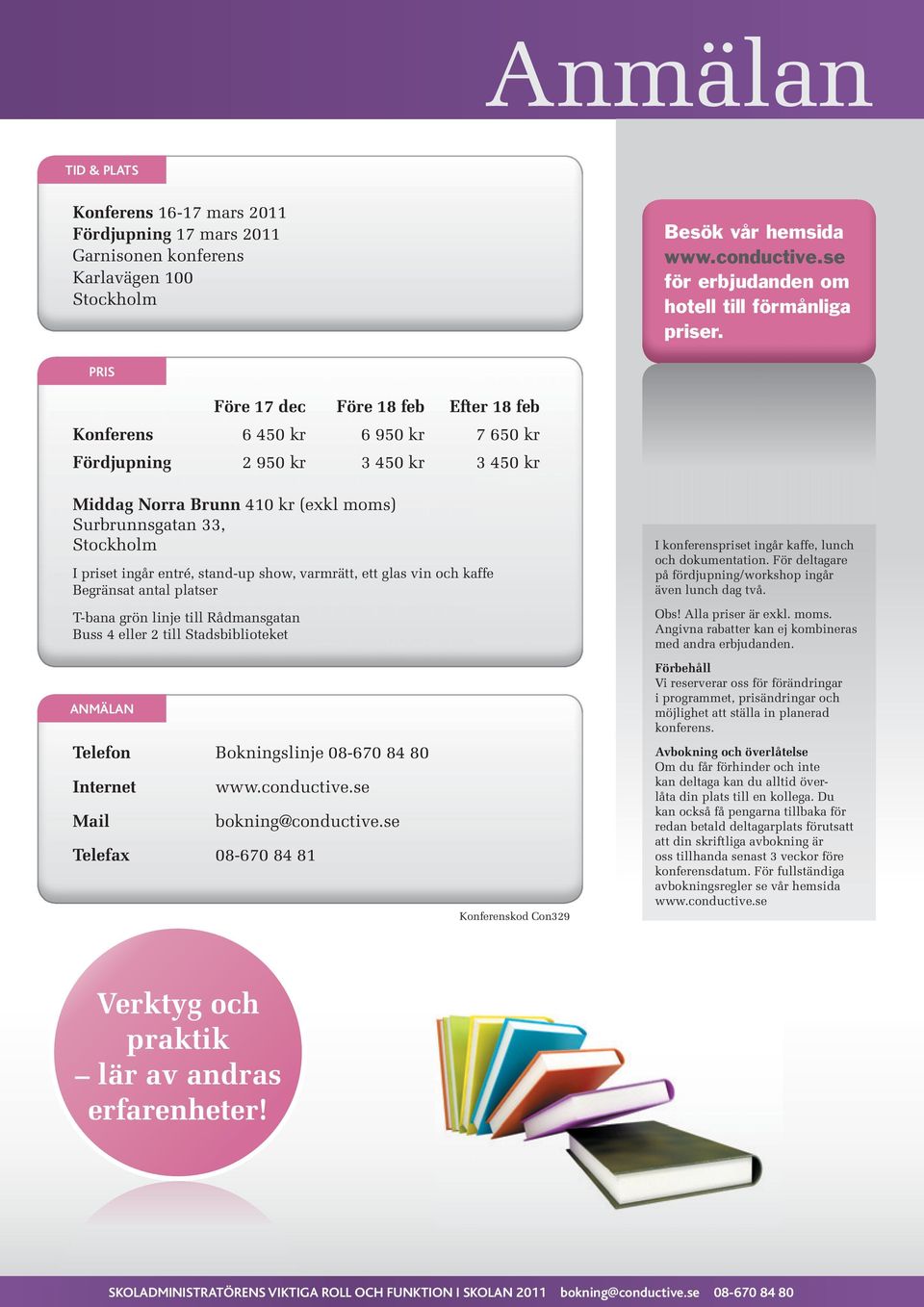 PRIS Före 17 dec Före 18 feb Efter 18 feb Konferens 6 450 kr 6 950 kr 7 650 kr Fördjupning 2 950 kr 3 450 kr 3 450 kr Middag Norra Brunn 410 kr (exkl moms) Surbrunnsgatan 33, Stockholm I priset ingår