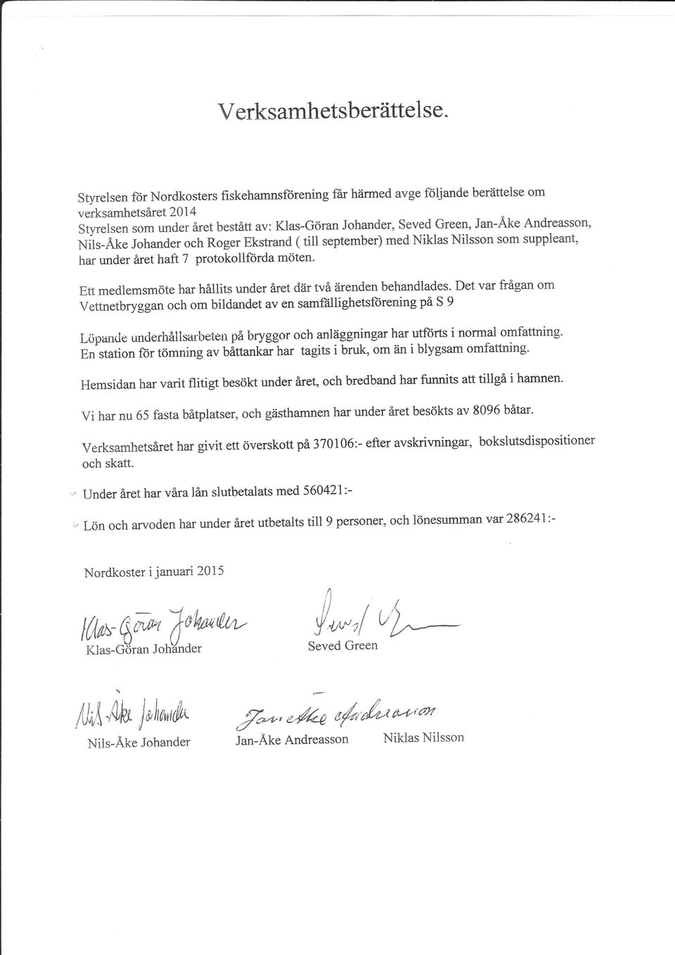 Nits-Åte Johander och Roger Ekskand ( till september) med Niklas Nilsson som suppleant, har under året haft 7 protokollförda möten' Ett medlemsmöte har håilits under året där två äenden behandlades.