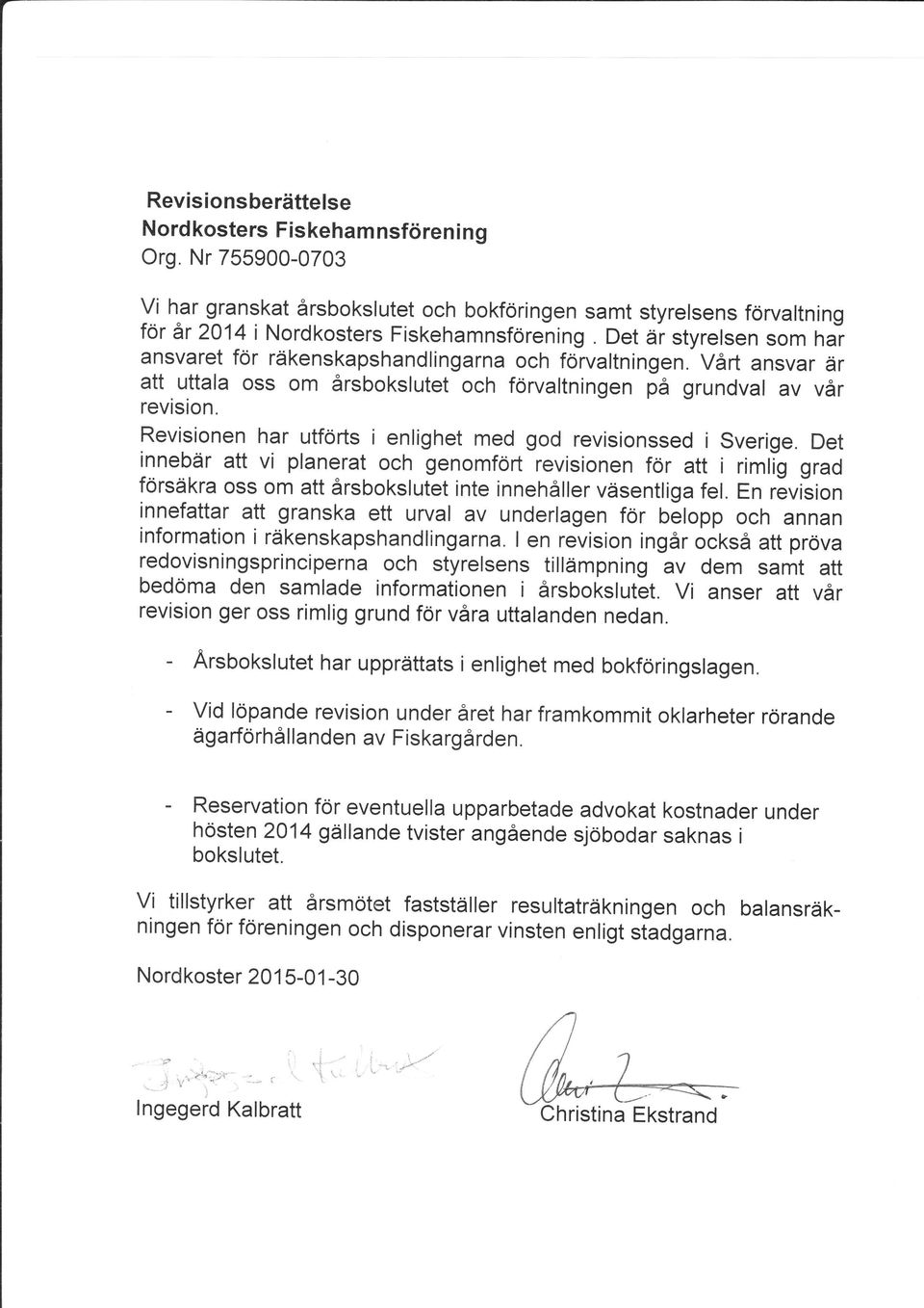 Revisionen har utförts i enlighet med god revisionssed i Sverige.