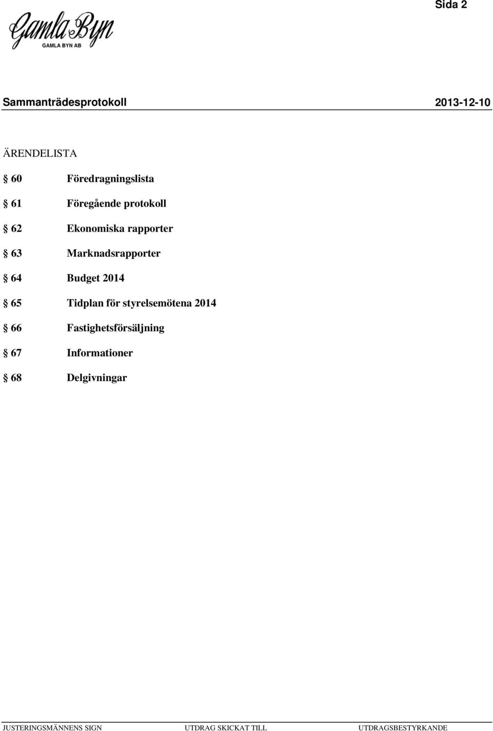64 Budget 2014 65 Tidplan för styrelsemötena 2014 66