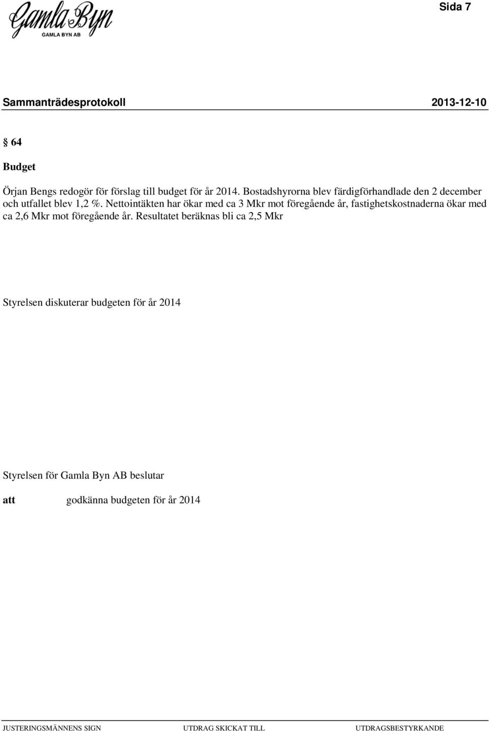 Nettointäkten har ökar med ca 3 Mkr mot föregående år, fastighetskostnaderna ökar med ca 2,6