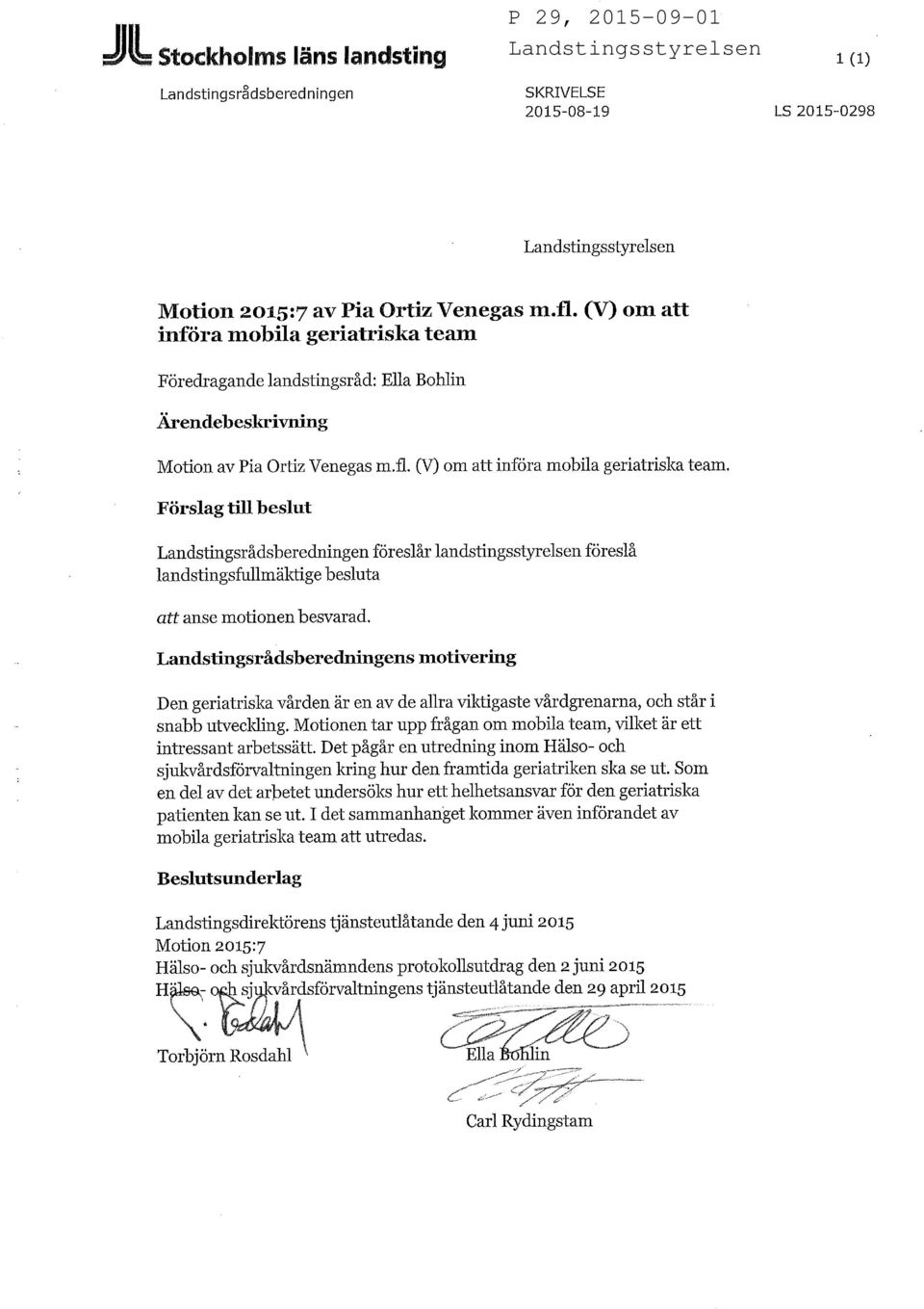 Förslag till beslut Landstingsrådsberedningen föreslår landstingsstyrelsen föreslå landstingsfullmäktige besluta att anse motionen besvarad.