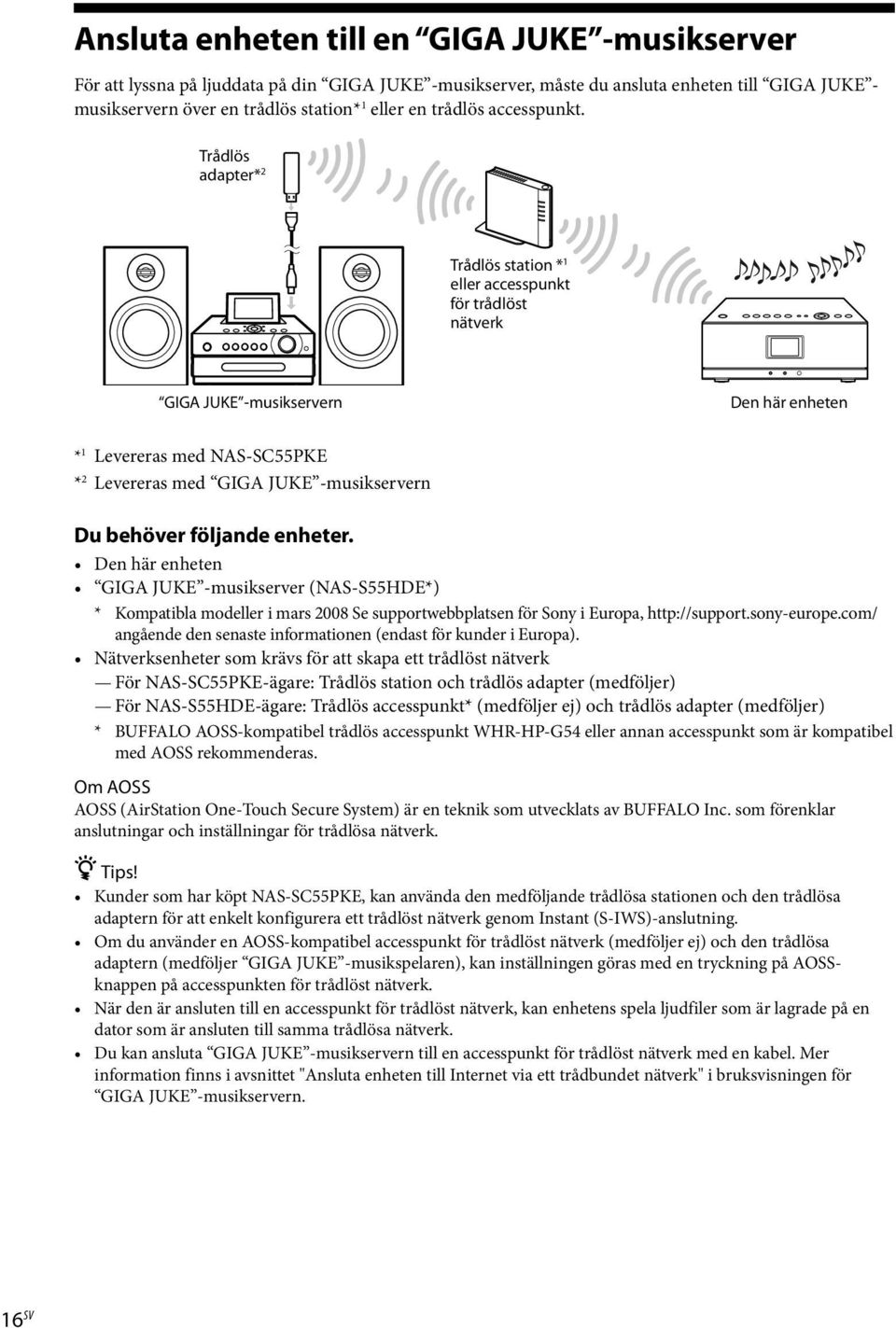 Trådlös adapter* 2 Trådlös station * 1 eller accesspunkt för trådlöst nätverk GIGA JUKE -musikservern Den här enheten * 1 Levereras med NAS-SC55PKE * 2 Levereras med GIGA JUKE -musikservern Du