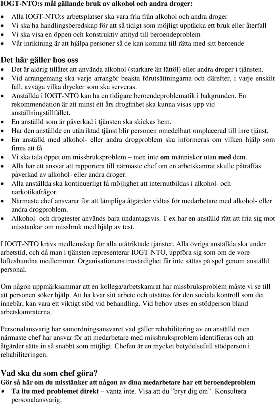 är aldrig tillåtet att använda alkohol (starkare än lättöl) eller andra droger i tjänsten.