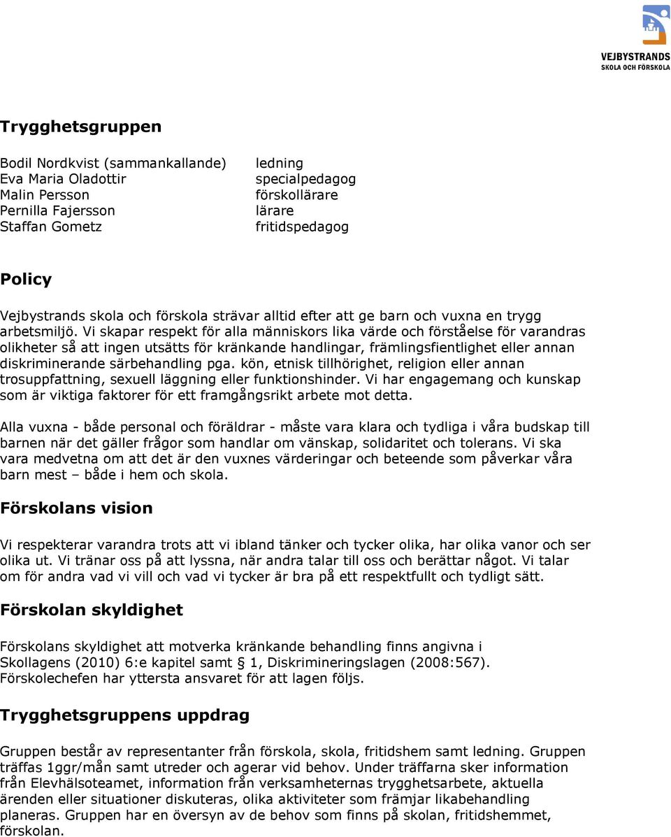 Vi skapar respekt för alla människrs lika värde ch förståelse för varandras likheter så att ingen utsätts för kränkande handlingar, främlingsfientlighet eller annan diskriminerande särbehandling pga.