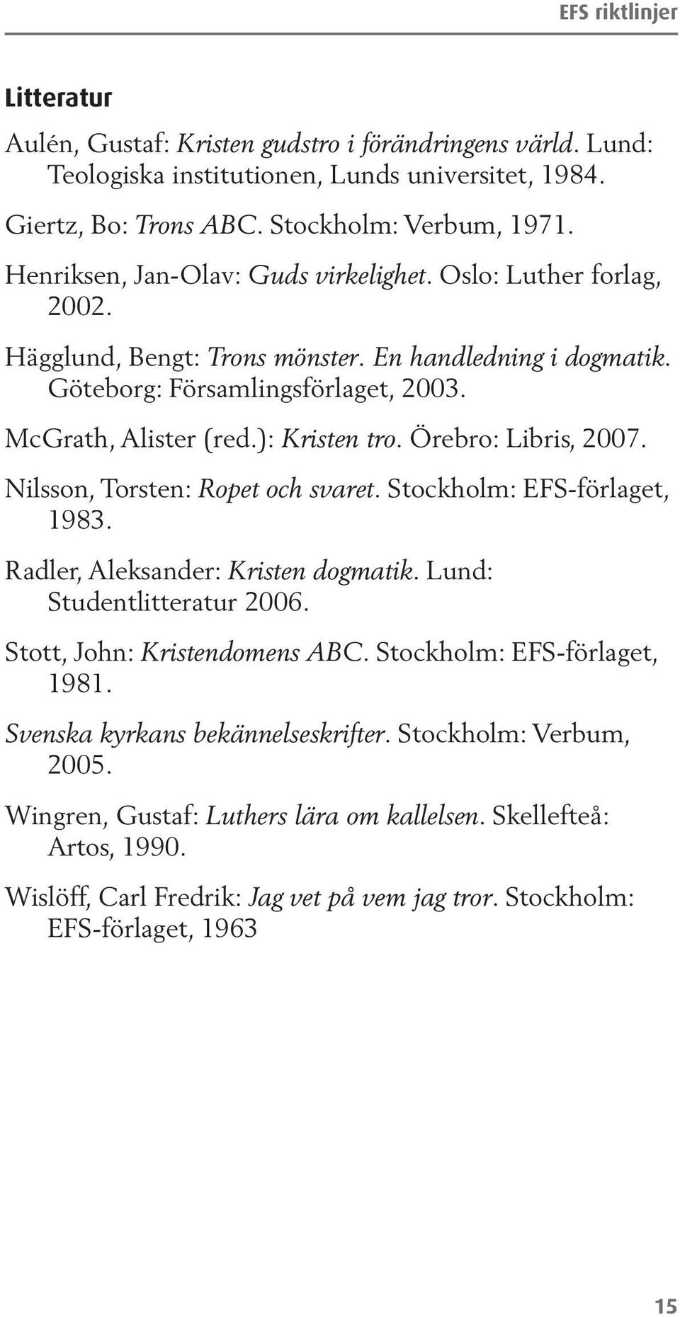 Örebro: Libris, 2007. Nilsson, Torsten: Ropet och svaret. Stockholm: EFS-förlaget, 1983. Radler, Aleksander: Kristen dogmatik. Lund: Studentlitteratur 2006. Stott, John: Kristendomens ABC.