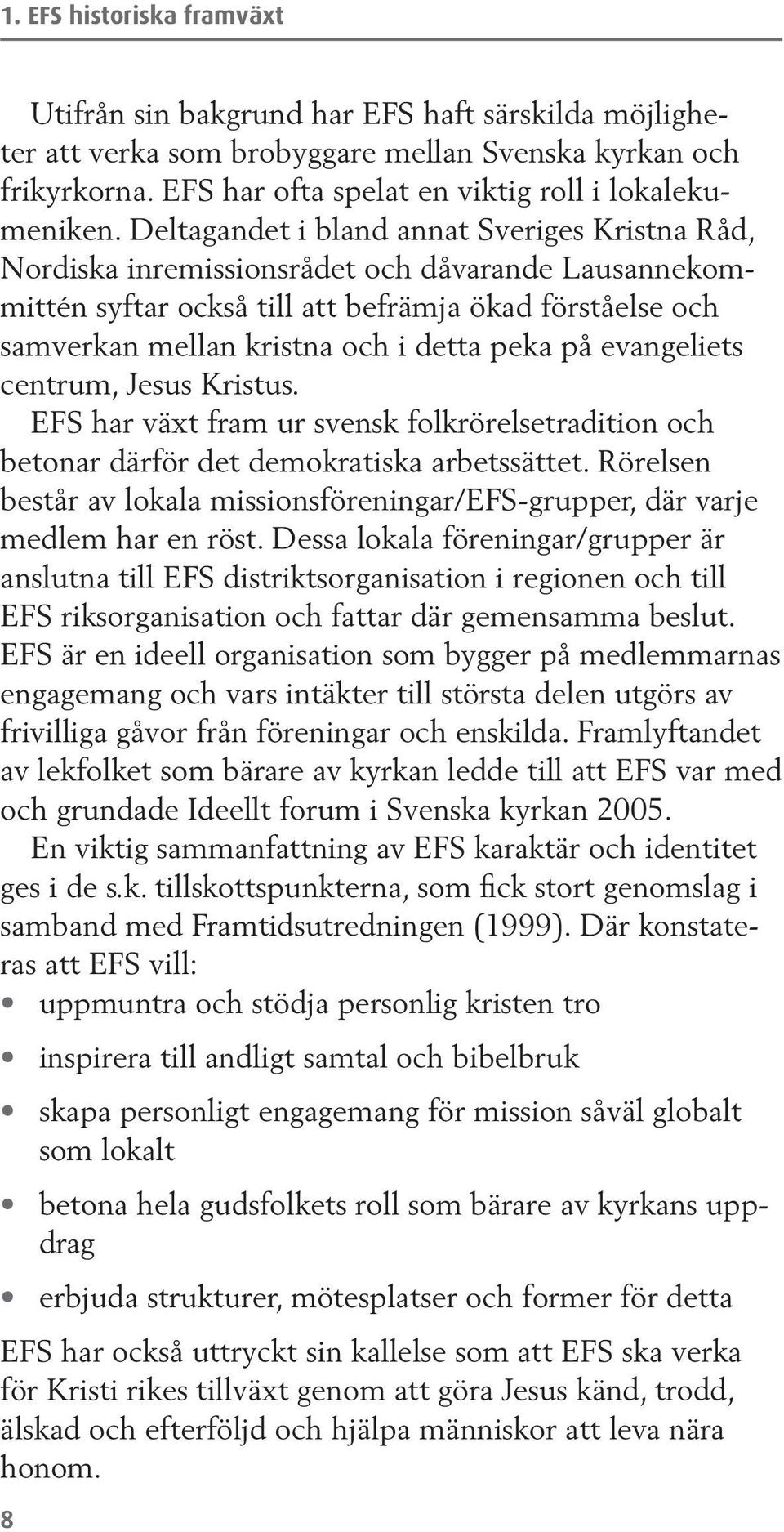 på evangeliets centrum, Jesus Kristus. EFS har växt fram ur svensk folkrörelsetradition och betonar därför det demokratiska arbetssättet.