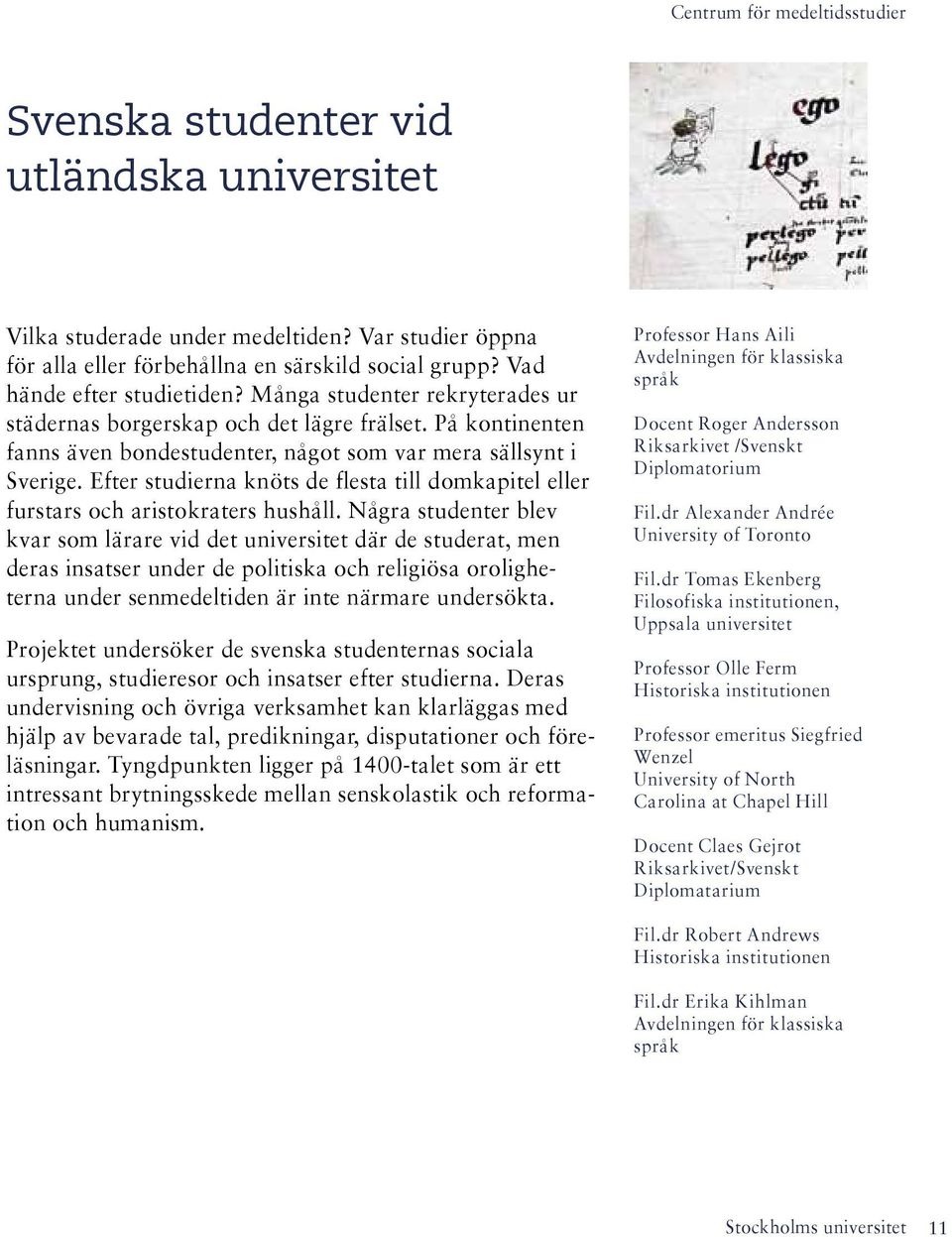 Efter studierna knöts de flesta till domkapitel eller furstars och aristokraters hushåll.