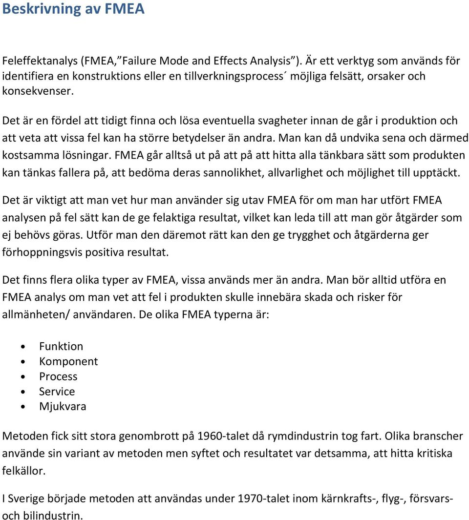 Det är en fördel att tidigt finna och lösa eventuella svagheter innan de går i produktion och att veta att vissa fel kan ha större betydelser än andra.
